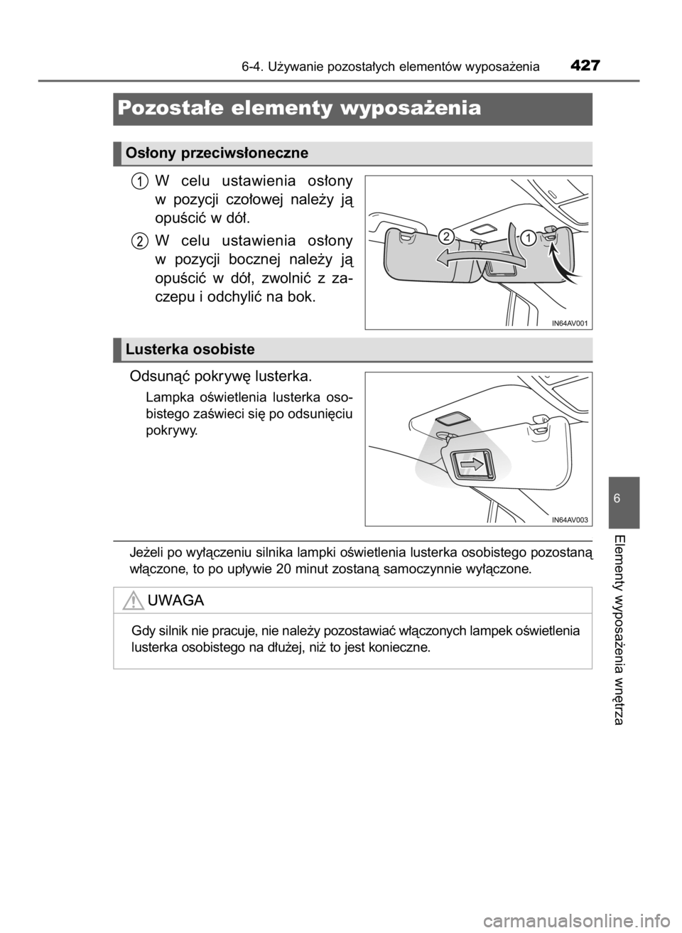TOYOTA AVENSIS 2018  Instrukcja obsługi (in Polish) W celu  ustawienia  os∏ony
w pozycji  czo∏owej  nale˝y  jà
opuÊciç w dó∏.
W celu  ustawienia  os∏ony
w pozycji  bocznej  nale˝y  jà
opuÊciç  w  dó∏,  zwolniç  z za-
czepu i odchyl
