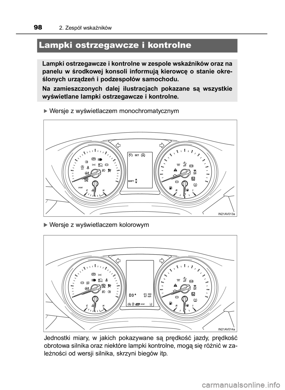 TOYOTA AVENSIS 2018  Instrukcja obsługi (in Polish) óWersje z wyÊwietlaczem monochromatycznym
óWersje z wyÊwietlaczem kolorowym
Jednostki  miary,  w jakich  pokazywane  sà  pr´dkoÊç  jazdy,  pr´dkoÊç
obrotowa silnika oraz niektóre lampki ko
