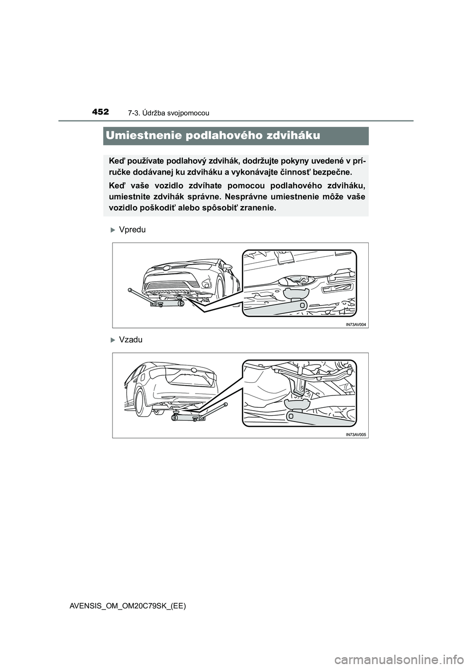 TOYOTA AVENSIS 2018  Návod na použitie (in Slovakian) 4527-3. Údržba svojpomocou
AVENSIS_OM_OM20C79SK_(EE)
Umiestnenie podlahového zdviháku
Vpredu
Vzadu
Keď používate podlahový zdvihák, dodržujte pokyny uvedené v prí-
ručke dodávanej 