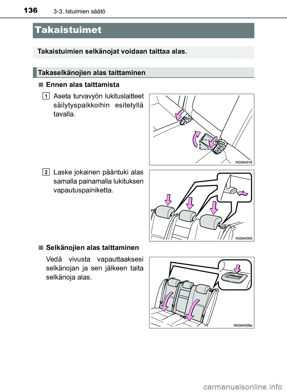 TOYOTA AVENSIS 2018  Omistajan Käsikirja (in Finnish) 1363-3. Istuimien säätö
OM20C79FI
Takaistuimet
nEnnen alas taittamistaAseta turvavyön lukituslaitteet
säilytyspaikkoihin esitetyllä
tavalla.
Laske jokainen pääntuki alas
samalla painamalla luk