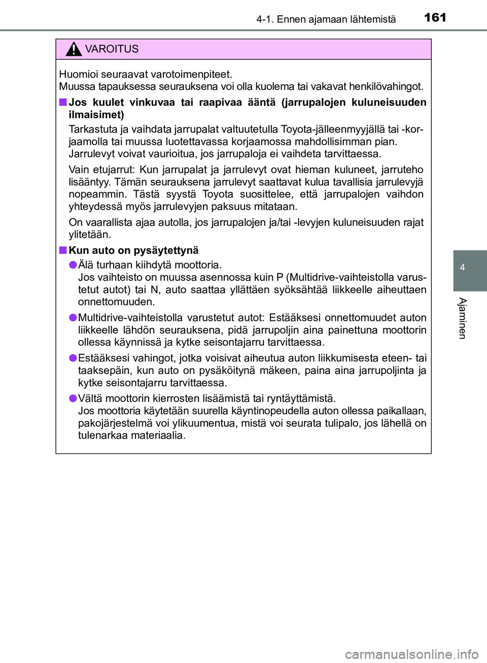 TOYOTA AVENSIS 2018 Omistajan Käsikirja (in Finnish) 1614-1. Ennen ajamaan lähtemistä
4
Ajaminen
OM20C79FI
VAROITUS
Huomioi seuraavat varotoimenpiteet.
Muussa tapauksessa seurauksena voi olla kuolema tai vakavat henkilövahingot.
nJos kuulet vinkuvaa TOYOTA AVENSIS 2018 Omistajan Käsikirja (in Finnish) 1614-1. Ennen ajamaan lähtemistä
4
Ajaminen
OM20C79FI
VAROITUS
Huomioi seuraavat varotoimenpiteet.
Muussa tapauksessa seurauksena voi olla kuolema tai vakavat henkilövahingot.
nJos kuulet vinkuvaa