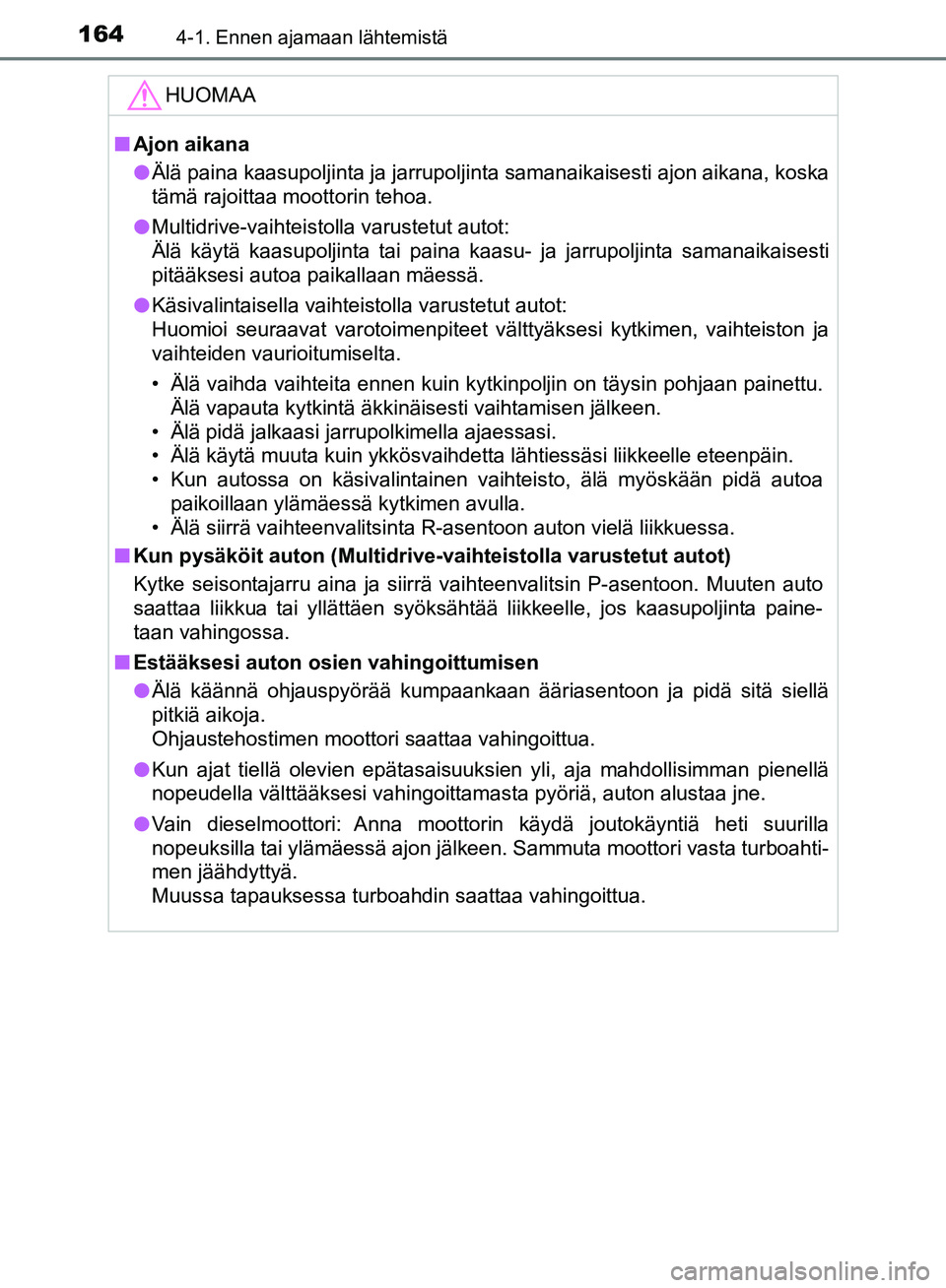 TOYOTA AVENSIS 2018 Omistajan Käsikirja (in Finnish) 1644-1. Ennen ajamaan lähtemistä
OM20C79FI
HUOMAA
nAjon aikana
l Älä paina kaasupoljinta ja jarrupoljinta samanaikaisesti ajon aikana, koska
tämä rajoittaa moottorin tehoa.
l Multidrive-vaihteis TOYOTA AVENSIS 2018 Omistajan Käsikirja (in Finnish) 1644-1. Ennen ajamaan lähtemistä
OM20C79FI
HUOMAA
nAjon aikana
l Älä paina kaasupoljinta ja jarrupoljinta samanaikaisesti ajon aikana, koska
tämä rajoittaa moottorin tehoa.
l Multidrive-vaihteis