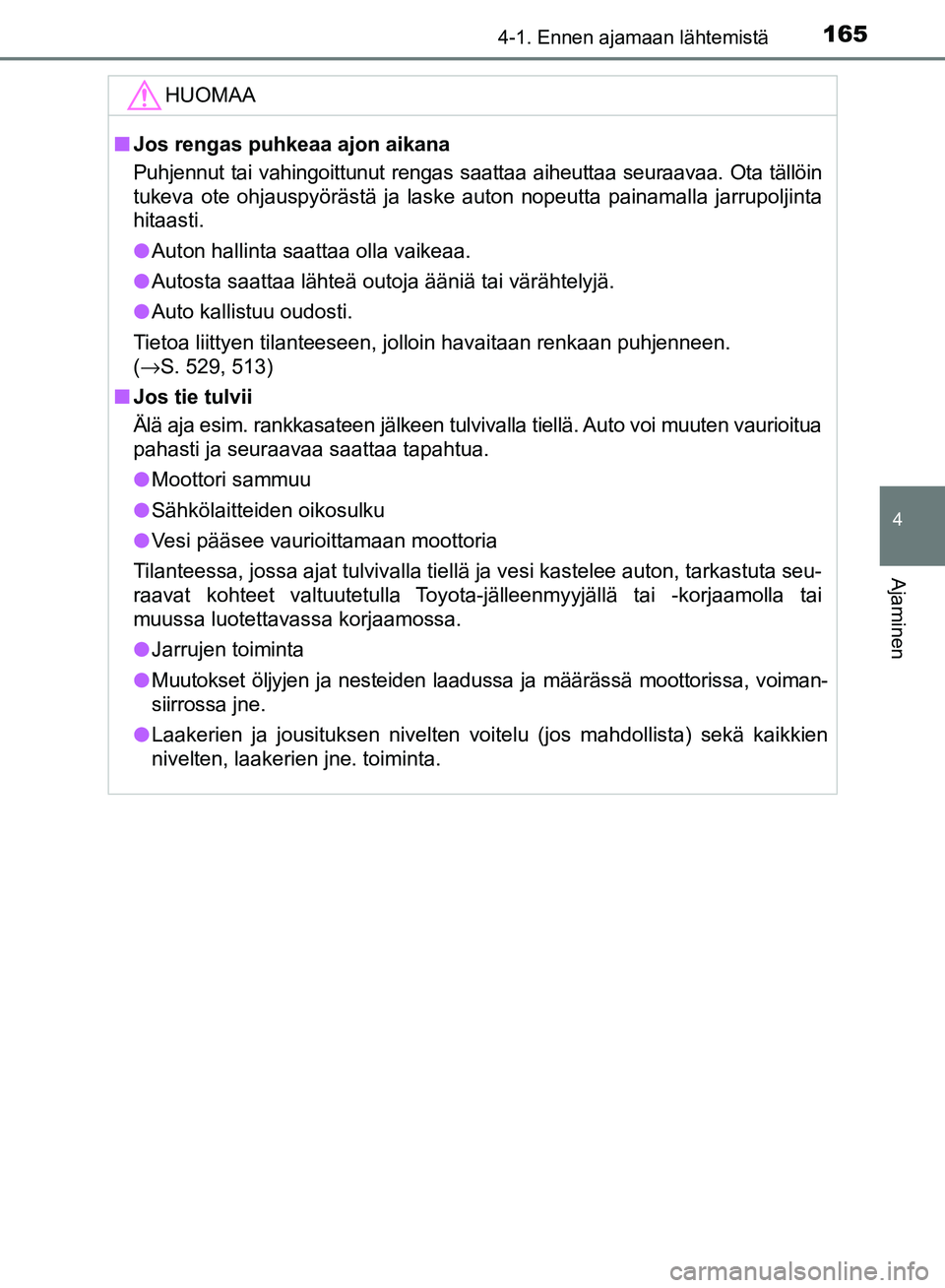 TOYOTA AVENSIS 2018 Omistajan Käsikirja (in Finnish) 1654-1. Ennen ajamaan lähtemistä
4
Ajaminen
OM20C79FI
HUOMAA
nJos rengas puhkeaa ajon aikana
Puhjennut tai vahingoittunut rengas saattaa aiheuttaa seuraavaa. Ota tällöin
tukeva ote ohjauspyöräst TOYOTA AVENSIS 2018 Omistajan Käsikirja (in Finnish) 1654-1. Ennen ajamaan lähtemistä
4
Ajaminen
OM20C79FI
HUOMAA
nJos rengas puhkeaa ajon aikana
Puhjennut tai vahingoittunut rengas saattaa aiheuttaa seuraavaa. Ota tällöin
tukeva ote ohjauspyöräst