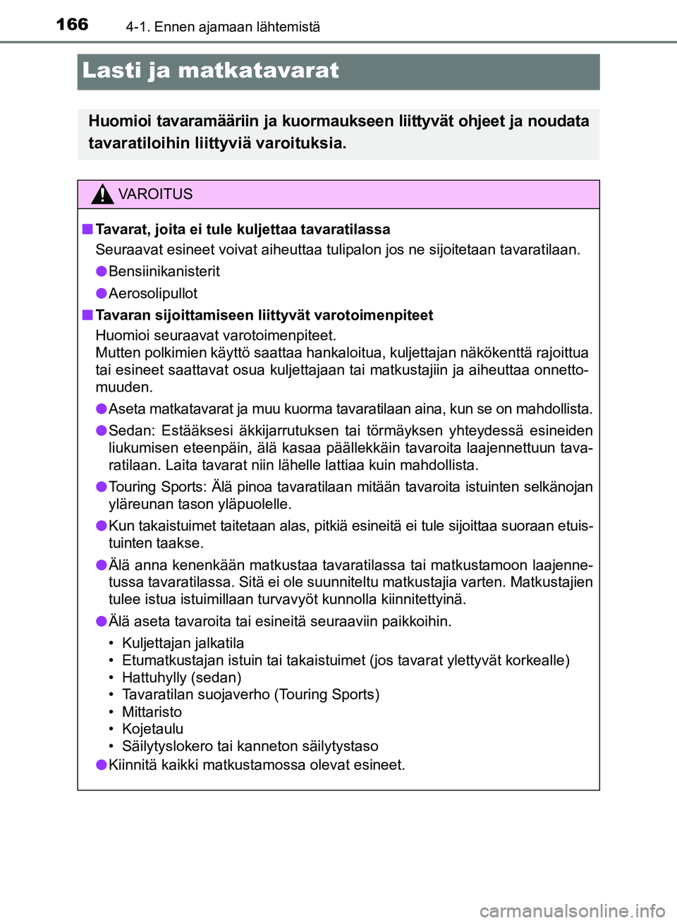 TOYOTA AVENSIS 2018 Omistajan Käsikirja (in Finnish) 1664-1. Ennen ajamaan lähtemistä
OM20C79FI
Lasti ja matkatavarat
Huomioi tavaramääriin ja kuormaukseen liittyvät ohjeet ja noudata
tavaratiloihin liittyviä varoituksia.
VAROITUS
n Tavarat, joita TOYOTA AVENSIS 2018 Omistajan Käsikirja (in Finnish) 1664-1. Ennen ajamaan lähtemistä
OM20C79FI
Lasti ja matkatavarat
Huomioi tavaramääriin ja kuormaukseen liittyvät ohjeet ja noudata
tavaratiloihin liittyviä varoituksia.
VAROITUS
n Tavarat, joita