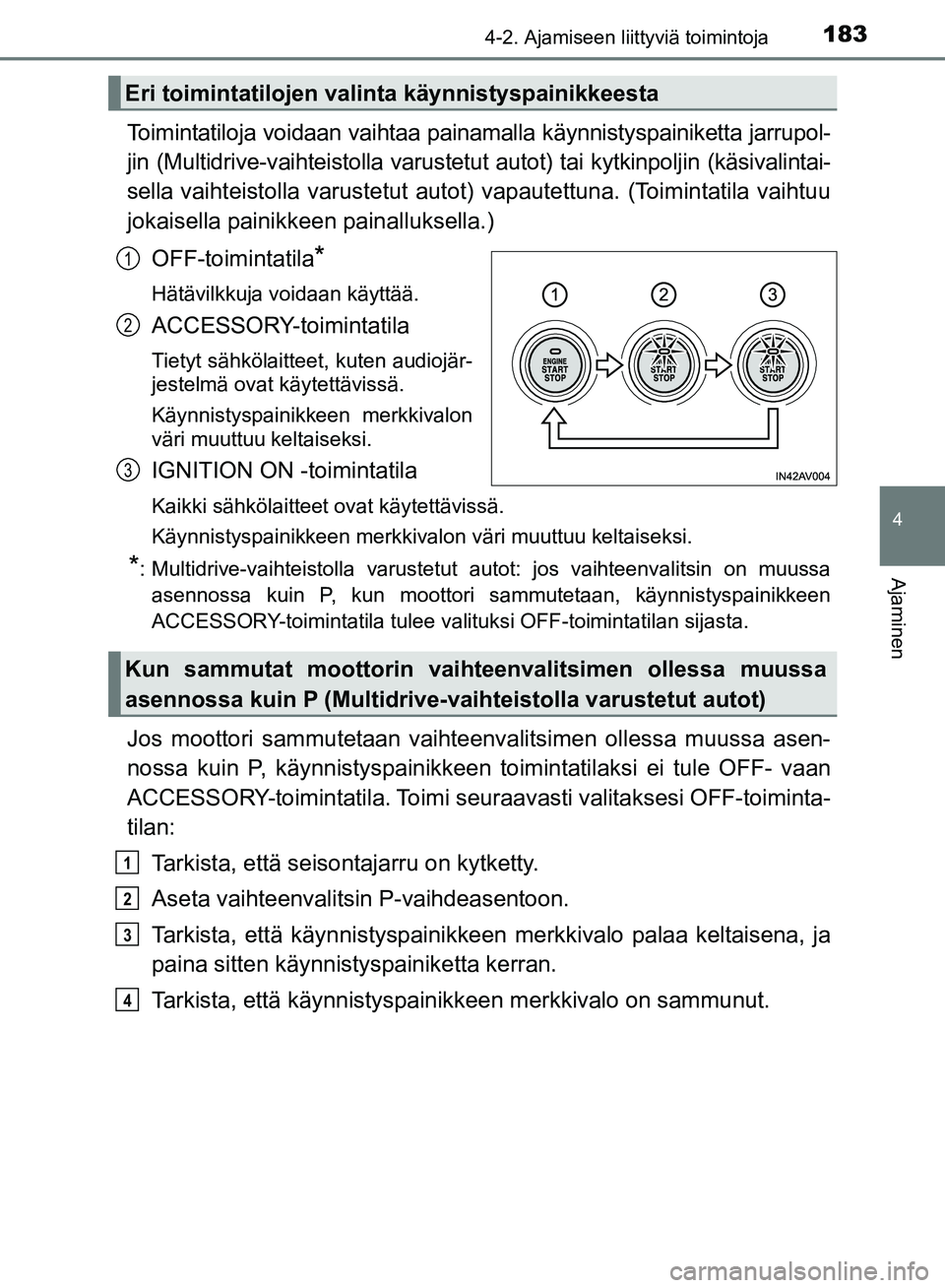 TOYOTA AVENSIS 2018 Omistajan Käsikirja (in Finnish) 1834-2. Ajamiseen liittyviä toimintoja
4
Ajaminen
OM20C79FI
Toimintatiloja voidaan vaihtaa painamalla käynnistyspainiketta jarrupol-
jin (Multidrive-vaihteistolla varustetut autot) tai kytkinpoljin TOYOTA AVENSIS 2018 Omistajan Käsikirja (in Finnish) 1834-2. Ajamiseen liittyviä toimintoja
4
Ajaminen
OM20C79FI
Toimintatiloja voidaan vaihtaa painamalla käynnistyspainiketta jarrupol-
jin (Multidrive-vaihteistolla varustetut autot) tai kytkinpoljin