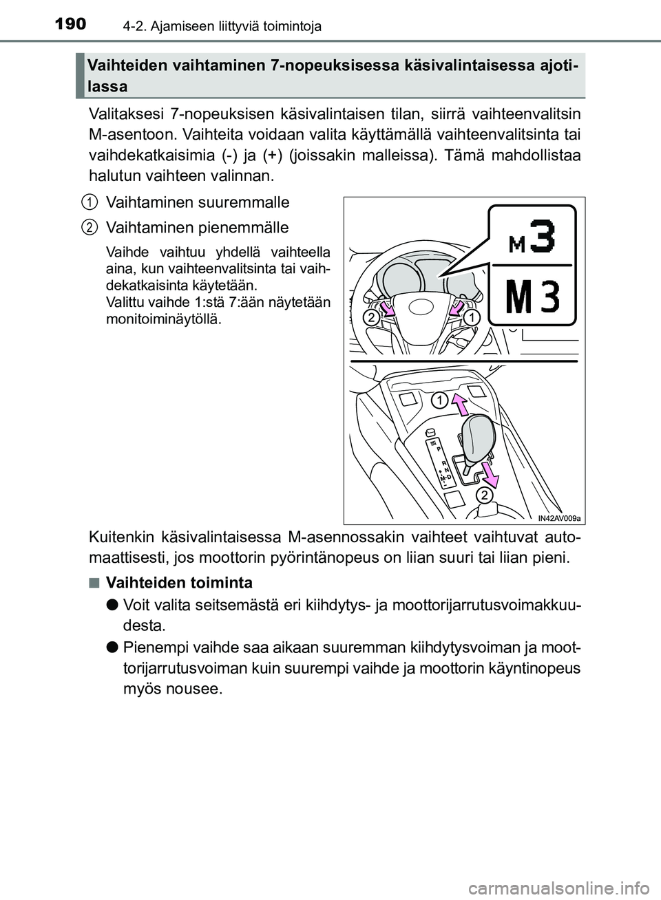 TOYOTA AVENSIS 2018 Omistajan Käsikirja (in Finnish) 1904-2. Ajamiseen liittyviä toimintoja
OM20C79FI
Valitaksesi 7-nopeuksisen käsivalintaisen tilan, siirrä vaihteenvalitsin
M-asentoon. Vaihteita voidaan valita käyttämällä vaihteenvalitsinta tai TOYOTA AVENSIS 2018 Omistajan Käsikirja (in Finnish) 1904-2. Ajamiseen liittyviä toimintoja
OM20C79FI
Valitaksesi 7-nopeuksisen käsivalintaisen tilan, siirrä vaihteenvalitsin
M-asentoon. Vaihteita voidaan valita käyttämällä vaihteenvalitsinta tai
