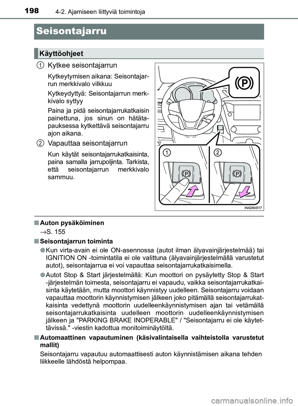 TOYOTA AVENSIS 2018 Omistajan Käsikirja (in Finnish) 1984-2. Ajamiseen liittyviä toimintoja
OM20C79FI
Seisontajarru
Kytkee seisontajarrun
Kytkeytymisen aikana: Seisontajar-
run merkkivalo vilkkuu
Kytkeydyttyä: Seisontajarrun merk-
kivalo syttyy
Paina TOYOTA AVENSIS 2018 Omistajan Käsikirja (in Finnish) 1984-2. Ajamiseen liittyviä toimintoja
OM20C79FI
Seisontajarru
Kytkee seisontajarrun
Kytkeytymisen aikana: Seisontajar-
run merkkivalo vilkkuu
Kytkeydyttyä: Seisontajarrun merk-
kivalo syttyy
Paina