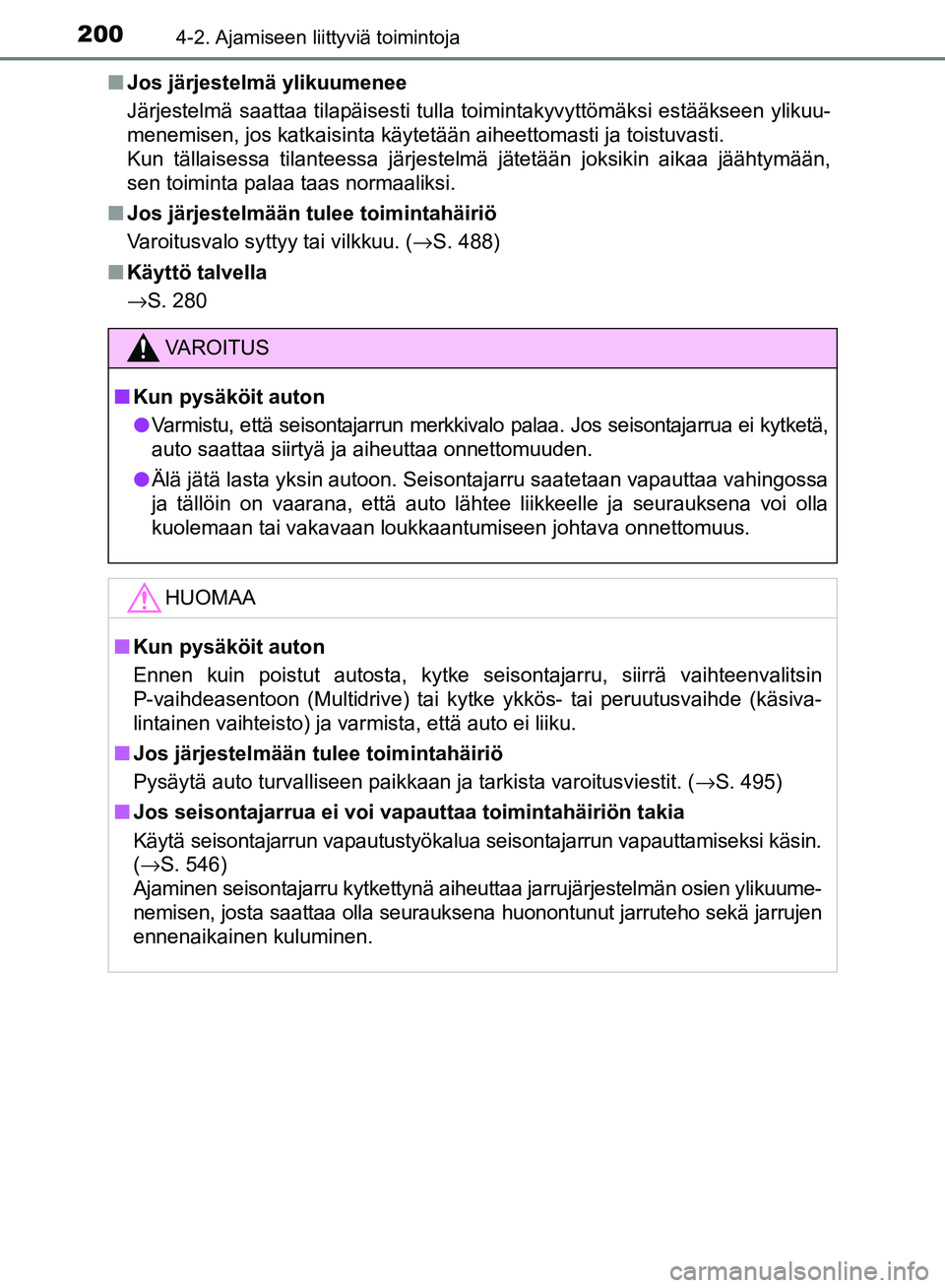 TOYOTA AVENSIS 2018 Omistajan Käsikirja (in Finnish) 2004-2. Ajamiseen liittyviä toimintoja
OM20C79FIn
Jos järjestelmä ylikuumenee
Järjestelmä saattaa tilapäisesti tulla toimintakyvyttömäksi estääkseen ylikuu-
menemisen, jos katkaisinta käyte TOYOTA AVENSIS 2018 Omistajan Käsikirja (in Finnish) 2004-2. Ajamiseen liittyviä toimintoja
OM20C79FIn
Jos järjestelmä ylikuumenee
Järjestelmä saattaa tilapäisesti tulla toimintakyvyttömäksi estääkseen ylikuu-
menemisen, jos katkaisinta käyte