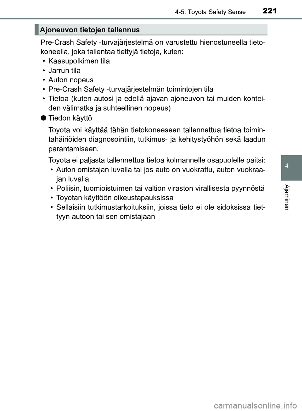 TOYOTA AVENSIS 2018 Omistajan Käsikirja (in Finnish) 2214-5. Toyota Safety Sense
4
Ajaminen
OM20C79FI
Pre-Crash Safety -turvajärjestelmä on varustettu hienostuneella tieto-
koneella, joka tallentaa tiettyjä tietoja, kuten: • Kaasupolkimen tila
• TOYOTA AVENSIS 2018 Omistajan Käsikirja (in Finnish) 2214-5. Toyota Safety Sense
4
Ajaminen
OM20C79FI
Pre-Crash Safety -turvajärjestelmä on varustettu hienostuneella tieto-
koneella, joka tallentaa tiettyjä tietoja, kuten: • Kaasupolkimen tila
•