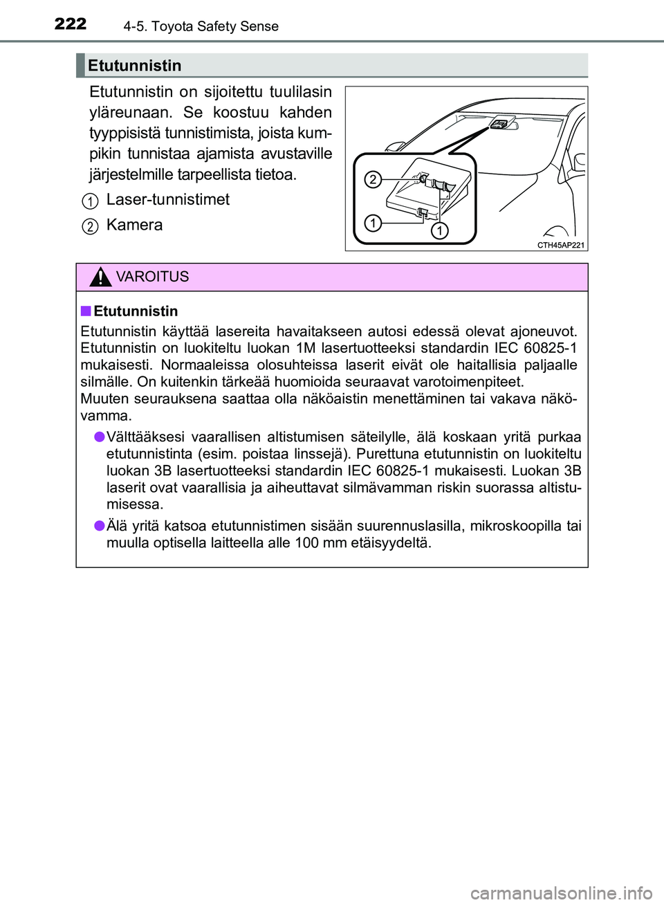 TOYOTA AVENSIS 2018 Omistajan Käsikirja (in Finnish) 2224-5. Toyota Safety Sense
OM20C79FI
Etutunnistin on sijoitettu tuulilasin
yläreunaan. Se koostuu kahden
tyyppisistä tunnistimista, joista kum-
pikin tunnistaa ajamista avustaville
järjestelmille TOYOTA AVENSIS 2018 Omistajan Käsikirja (in Finnish) 2224-5. Toyota Safety Sense
OM20C79FI
Etutunnistin on sijoitettu tuulilasin
yläreunaan. Se koostuu kahden
tyyppisistä tunnistimista, joista kum-
pikin tunnistaa ajamista avustaville
järjestelmille