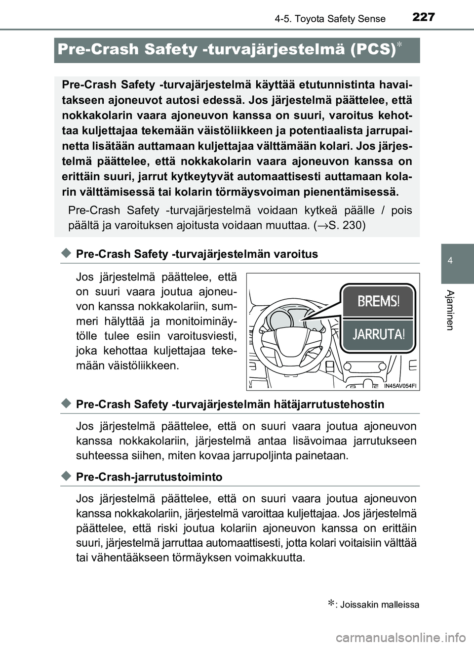 TOYOTA AVENSIS 2018 Omistajan Käsikirja (in Finnish) 227
4
4-5. Toyota Safety Sense
Ajaminen
OM20C79FI
Pre-Crash Safety -turvajärjestelmä (PCS)∗
uPre-Crash Safety -turvajärjestelmän varoitus
Jos järjestelmä päättelee, että
on suuri vaara jout TOYOTA AVENSIS 2018 Omistajan Käsikirja (in Finnish) 227
4
4-5. Toyota Safety Sense
Ajaminen
OM20C79FI
Pre-Crash Safety -turvajärjestelmä (PCS)∗
uPre-Crash Safety -turvajärjestelmän varoitus
Jos järjestelmä päättelee, että
on suuri vaara jout