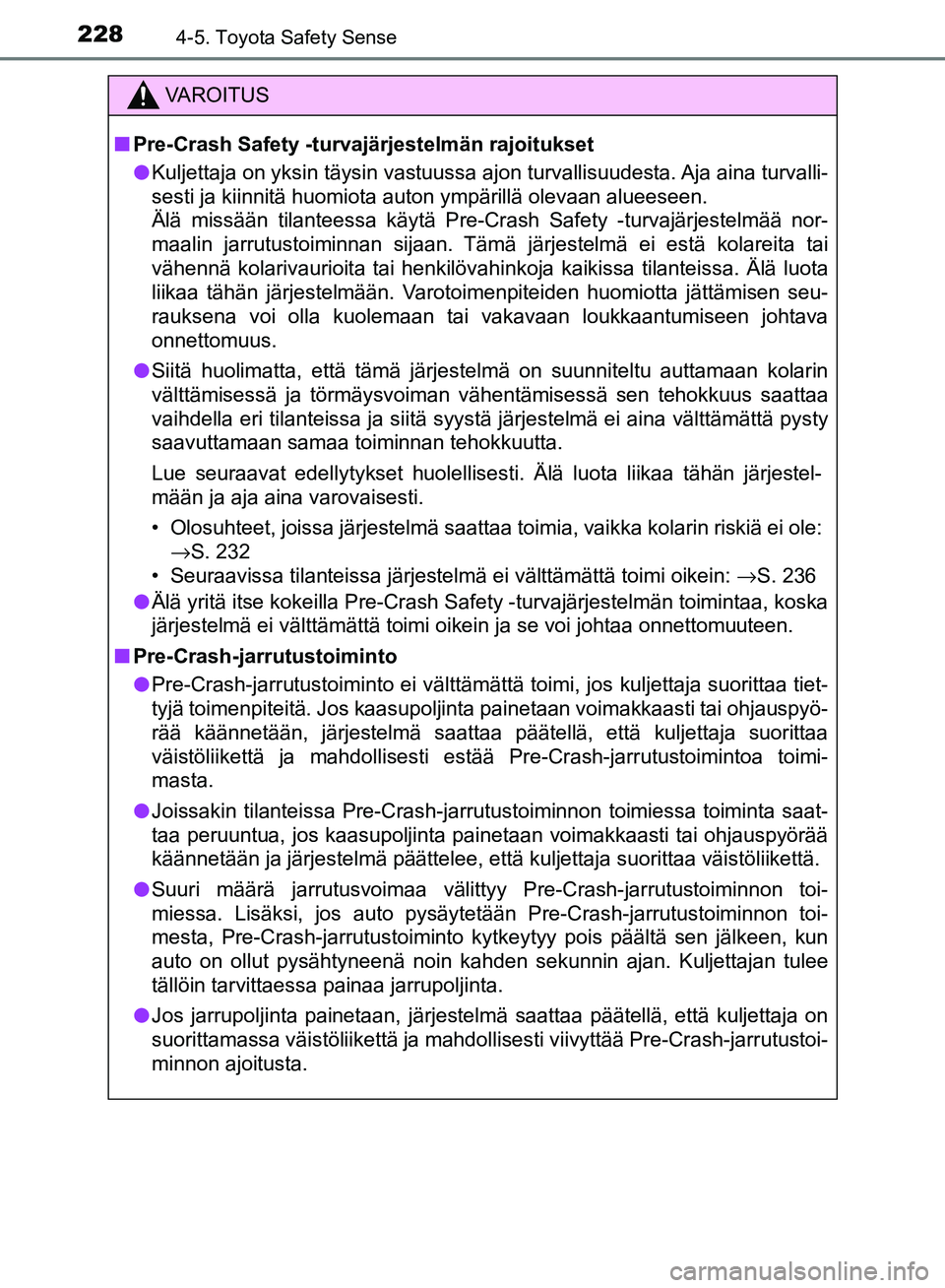 TOYOTA AVENSIS 2018 Omistajan Käsikirja (in Finnish) 2284-5. Toyota Safety Sense
OM20C79FI
VAROITUS
nPre-Crash Safety -turvajärjestelmän rajoitukset
l Kuljettaja on yksin täysin vastuussa ajon turvallisuudesta. Aja aina turvalli-
sesti ja kiinnitä h TOYOTA AVENSIS 2018 Omistajan Käsikirja (in Finnish) 2284-5. Toyota Safety Sense
OM20C79FI
VAROITUS
nPre-Crash Safety -turvajärjestelmän rajoitukset
l Kuljettaja on yksin täysin vastuussa ajon turvallisuudesta. Aja aina turvalli-
sesti ja kiinnitä h