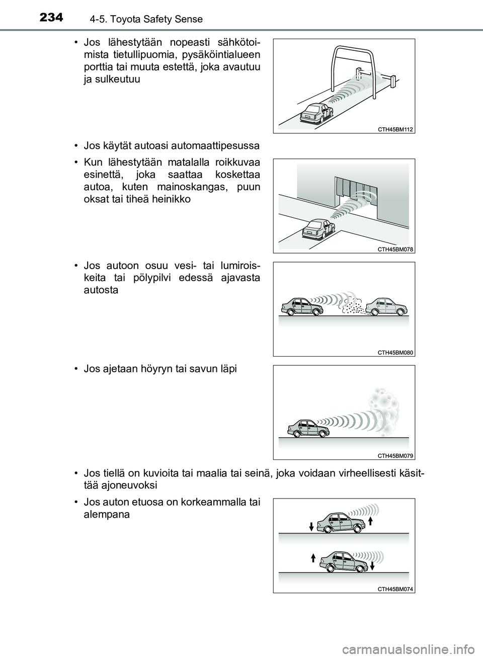 TOYOTA AVENSIS 2018  Omistajan Käsikirja (in Finnish) 2344-5. Toyota Safety Sense
OM20C79FI• Jos käytät autoasi automaattipesussa
• Jos tiellä on kuvioita tai maalia tai seinä, joka voidaan virheellisesti käsit-
tää ajoneuvoksi
• Jos lähest
