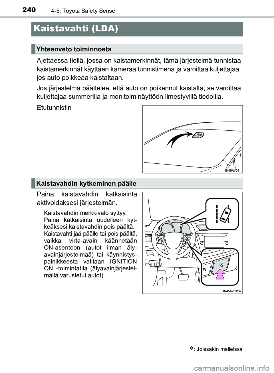 TOYOTA AVENSIS 2018  Omistajan Käsikirja (in Finnish) 2404-5. Toyota Safety Sense
OM20C79FI
Kaistavahti (LDA)∗
Ajettaessa tiellä, jossa on kaistamerkinnät, tämä järjestelmä tunnistaa
kaistamerkinnät käyttäen kameraa tunnistimena ja varoittaa k