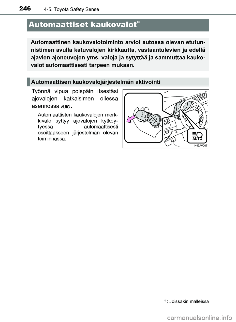 TOYOTA AVENSIS 2018  Omistajan Käsikirja (in Finnish) 2464-5. Toyota Safety Sense
OM20C79FI
Automaattiset kaukovalot∗
Työnnä vipua poispäin itsestäsi
ajovalojen katkaisimen ollessa
asennossa .
Automaattisten kaukovalojen merk-
kivalo syttyy ajovalo