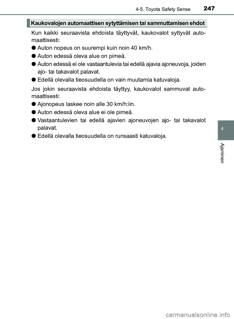 TOYOTA AVENSIS 2018  Omistajan Käsikirja (in Finnish) 2474-5. Toyota Safety Sense
4
Ajaminen
OM20C79FI
Kun kaikki seuraavista ehdoista täyttyvät, kaukovalot syttyvät auto-
maattisesti:
l Auton nopeus on suurempi kuin noin 40 km/h.
l Auton edessä olev