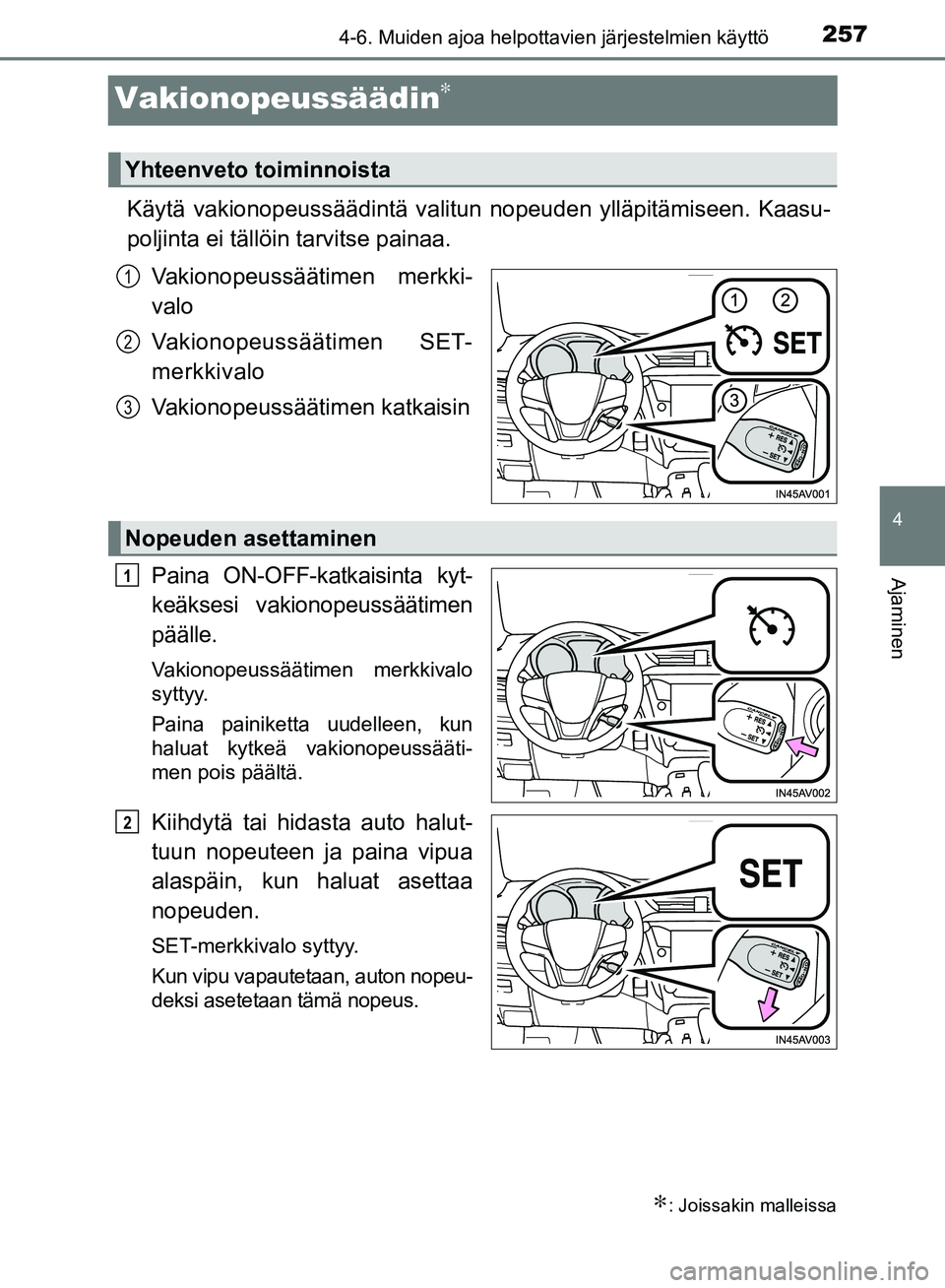 TOYOTA AVENSIS 2018  Omistajan Käsikirja (in Finnish) 257
4
4-6. Muiden ajoa helpottavien järjestelmien käyttö
Ajaminen
OM20C79FI
Vakionopeussäädin∗
Käytä vakionopeussäädintä valitun nopeuden ylläpitämiseen. Kaasu-
poljinta ei tällöin tar