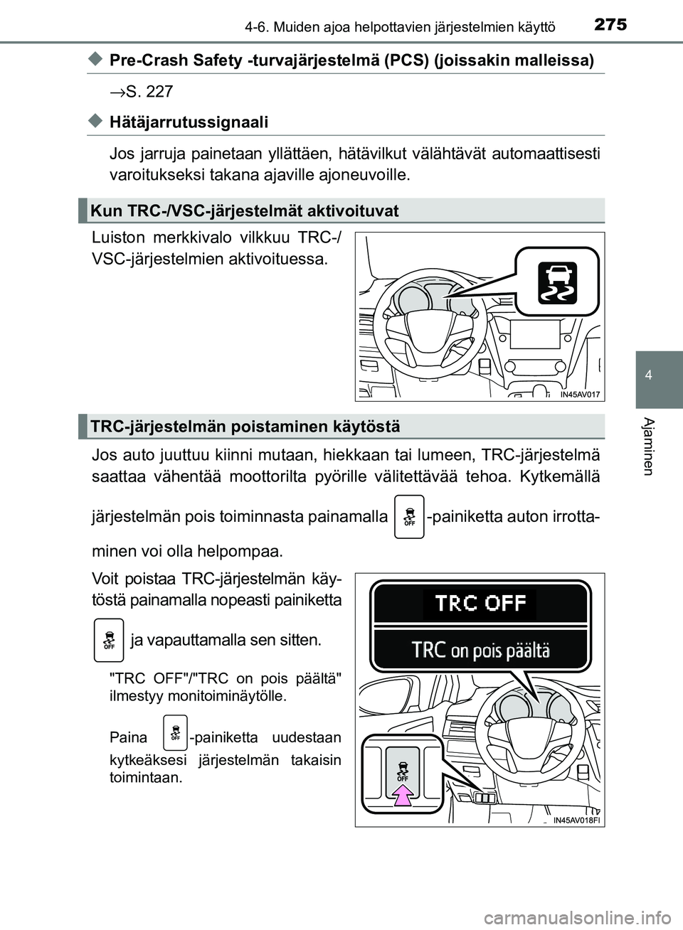 TOYOTA AVENSIS 2018  Omistajan Käsikirja (in Finnish) 2754-6. Muiden ajoa helpottavien järjestelmien käyttö
4
Ajaminen
OM20C79FI
uPre-Crash Safety -turvajärjestelmä (PCS) (joissakin malleissa)
→S. 227
uHätäjarrutussignaali
Jos jarruja painetaan 