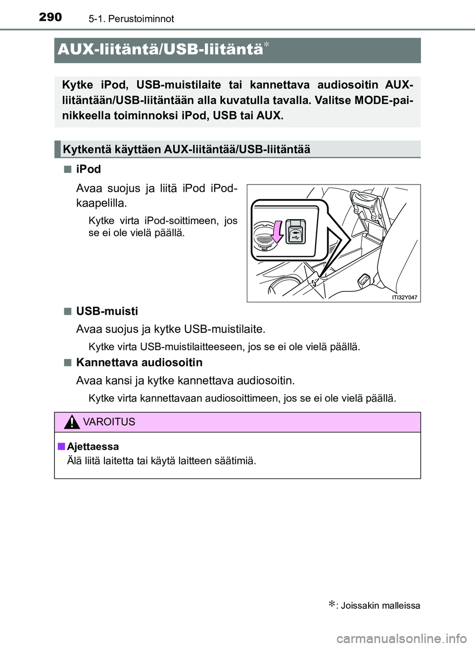 TOYOTA AVENSIS 2018  Omistajan Käsikirja (in Finnish) 2905-1. Perustoiminnot
OM20C79FI
AUX-liitäntä/USB-liitäntä∗
niPod
Avaa suojus ja liitä iPod iPod-
kaapelilla.
Kytke virta iPod-soittimeen, jos
se ei ole vielä päällä.
n
USB-muisti
Avaa suoj