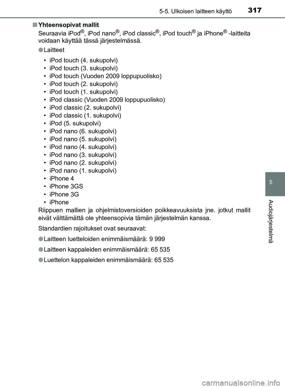 TOYOTA AVENSIS 2018 Omistajan Käsikirja (in Finnish) 3175-5. Ulkoisen laitteen käyttö
5
Audiojärjestelmä
OM20C79FIn
Yhteensopivat mallit
Seuraavia iPod
®, iPod nano®, iPod classic®, iPod touch® ja iPhone® -laitteita
voidaan käyttää tässä j TOYOTA AVENSIS 2018 Omistajan Käsikirja (in Finnish) 3175-5. Ulkoisen laitteen käyttö
5
Audiojärjestelmä
OM20C79FIn
Yhteensopivat mallit
Seuraavia iPod
®, iPod nano®, iPod classic®, iPod touch® ja iPhone® -laitteita
voidaan käyttää tässä j