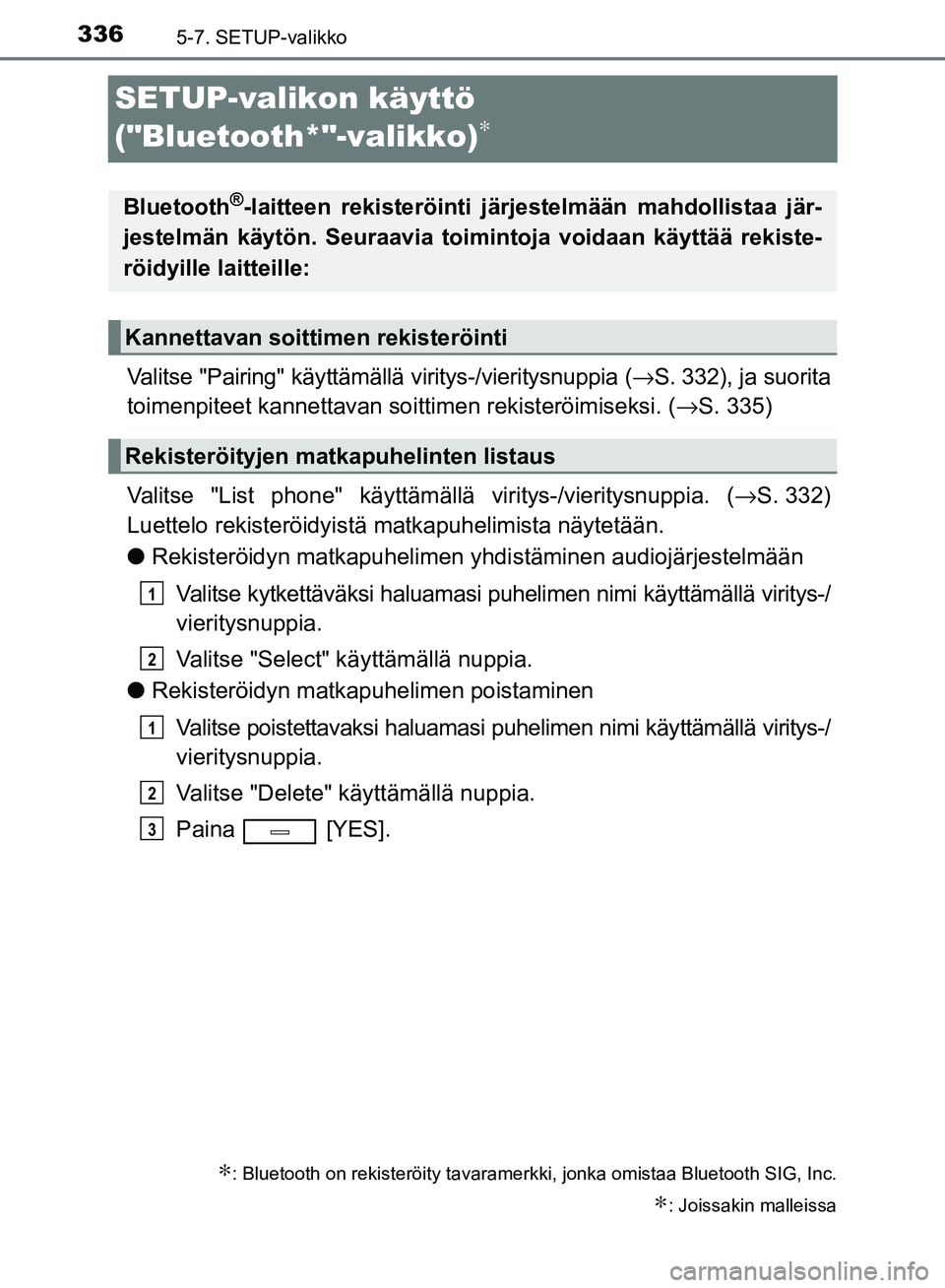 TOYOTA AVENSIS 2018 Omistajan Käsikirja (in Finnish) 3365-7. SETUP-valikko
OM20C79FI
SETUP-valikon käyttö
("Bluetooth*"-valikko)
∗
Valitse "Pairing" käyttämällä viritys-/vieritysnuppia (→S. 332), ja suorita
toimenpiteet kannettavan soitti men TOYOTA AVENSIS 2018 Omistajan Käsikirja (in Finnish) 3365-7. SETUP-valikko
OM20C79FI
SETUP-valikon käyttö
("Bluetooth*"-valikko)
∗
Valitse "Pairing" käyttämällä viritys-/vieritysnuppia (→S. 332), ja suorita
toimenpiteet kannettavan soitti men