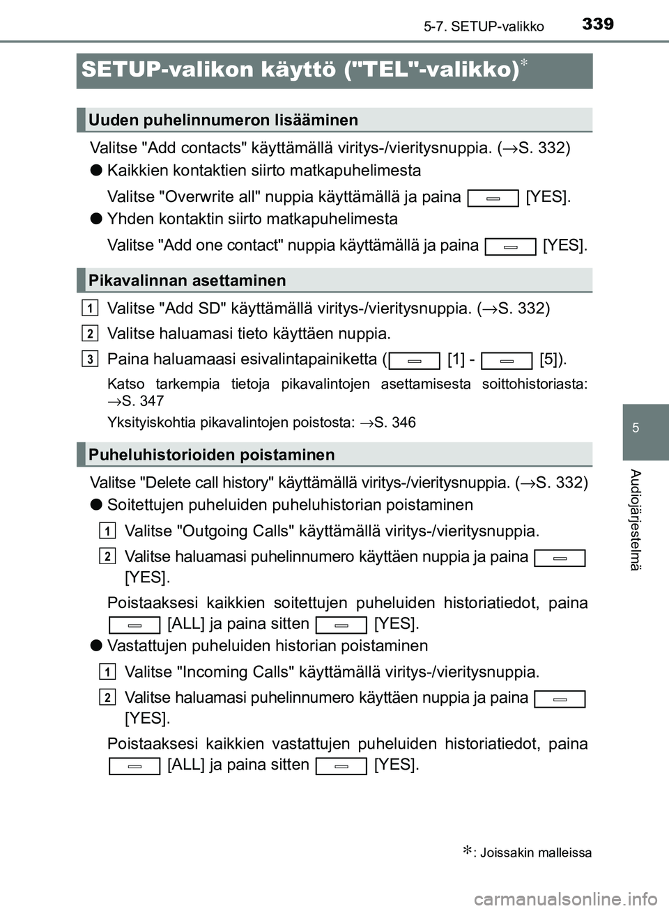 TOYOTA AVENSIS 2018 Omistajan Käsikirja (in Finnish) 339
5
5-7. SETUP-valikko
Audiojärjestelmä
OM20C79FI
SETUP-valikon käyttö ("TEL"-valikko)∗
Valitse "Add contacts" käyttämällä viritys-/vieritysnuppia. (→S. 332)
l Kaikkien kontaktien siirto TOYOTA AVENSIS 2018 Omistajan Käsikirja (in Finnish) 339
5
5-7. SETUP-valikko
Audiojärjestelmä
OM20C79FI
SETUP-valikon käyttö ("TEL"-valikko)∗
Valitse "Add contacts" käyttämällä viritys-/vieritysnuppia. (→S. 332)
l Kaikkien kontaktien siirto