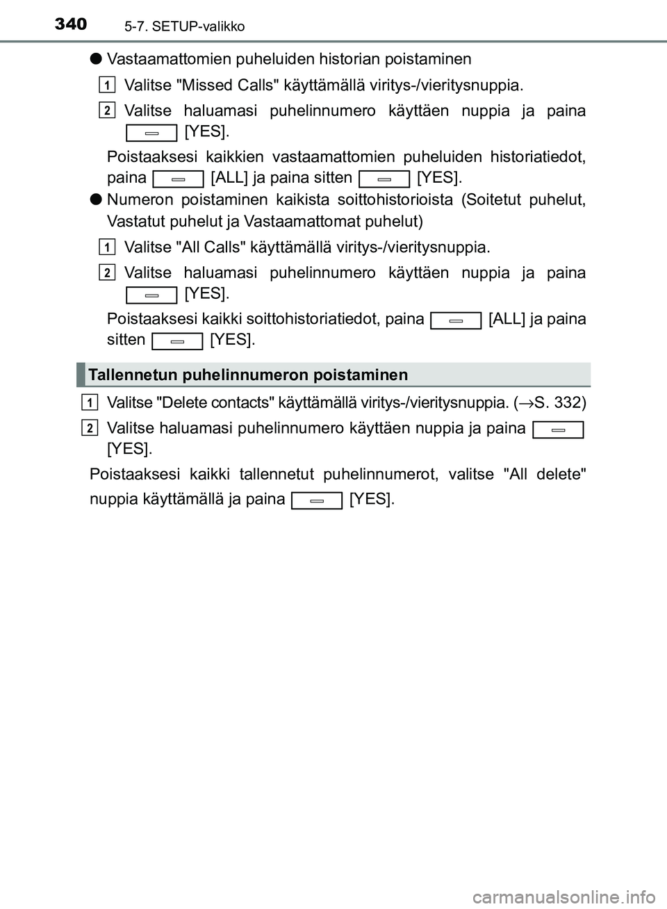 TOYOTA AVENSIS 2018  Omistajan Käsikirja (in Finnish) 3405-7. SETUP-valikko
OM20C79FI
lVastaamattomien puheluiden historian poistaminen
Valitse "Missed Calls" käyttämä llä viritys-/vieritysnuppia.
Valitse haluamasi puhelinnumero käyttäen nuppia ja 