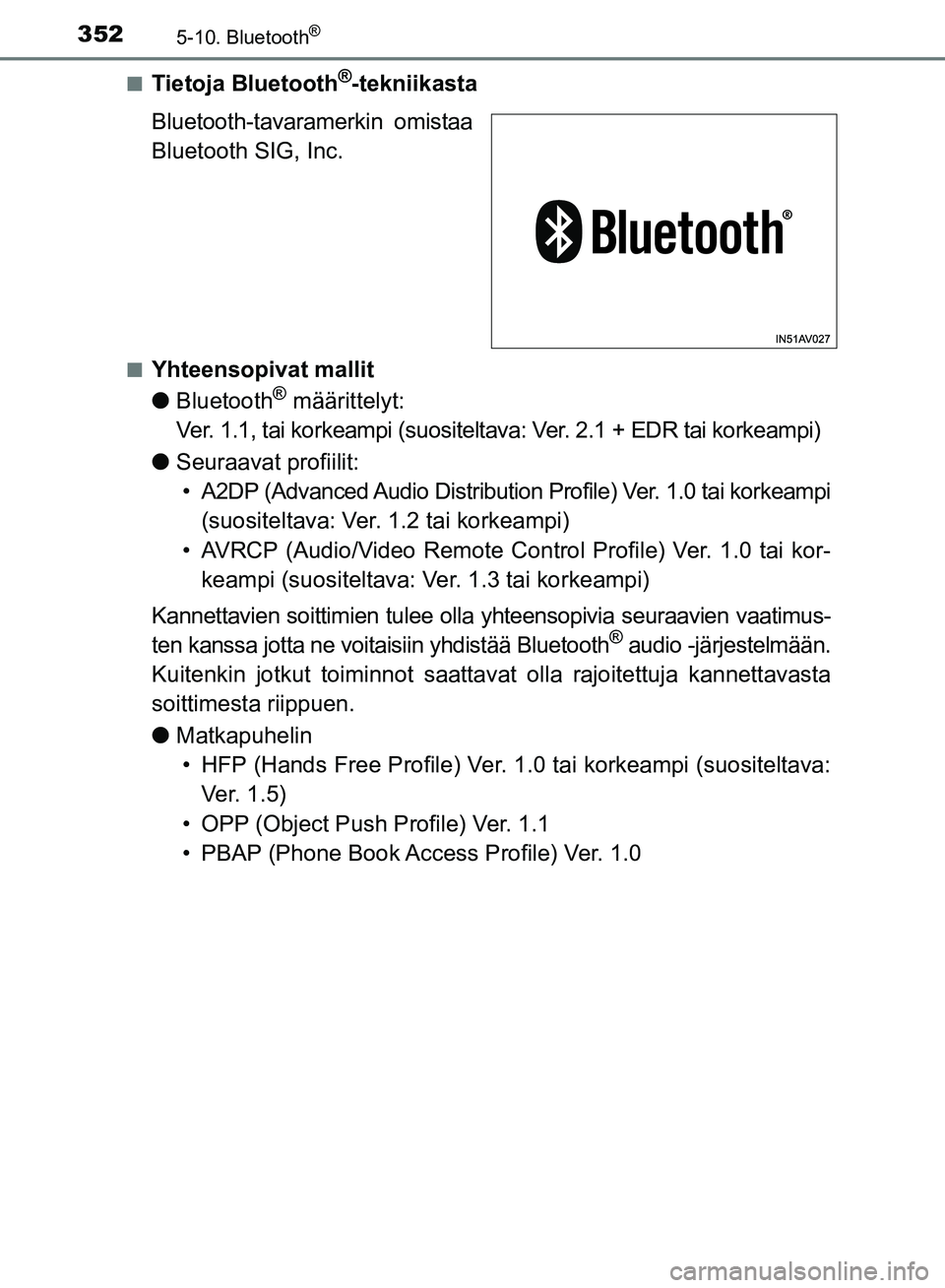 TOYOTA AVENSIS 2018  Omistajan Käsikirja (in Finnish) 3525-10. Bluetooth®
OM20C79FIn
Tietoja Bluetooth®-tekniikasta
Bluetooth-tavaramerkin omistaa
Bluetooth SIG, Inc.
nYhteensopivat mallit
l Bluetooth
® määrittelyt:
Ver. 1.1, tai korkeampi (suositel
