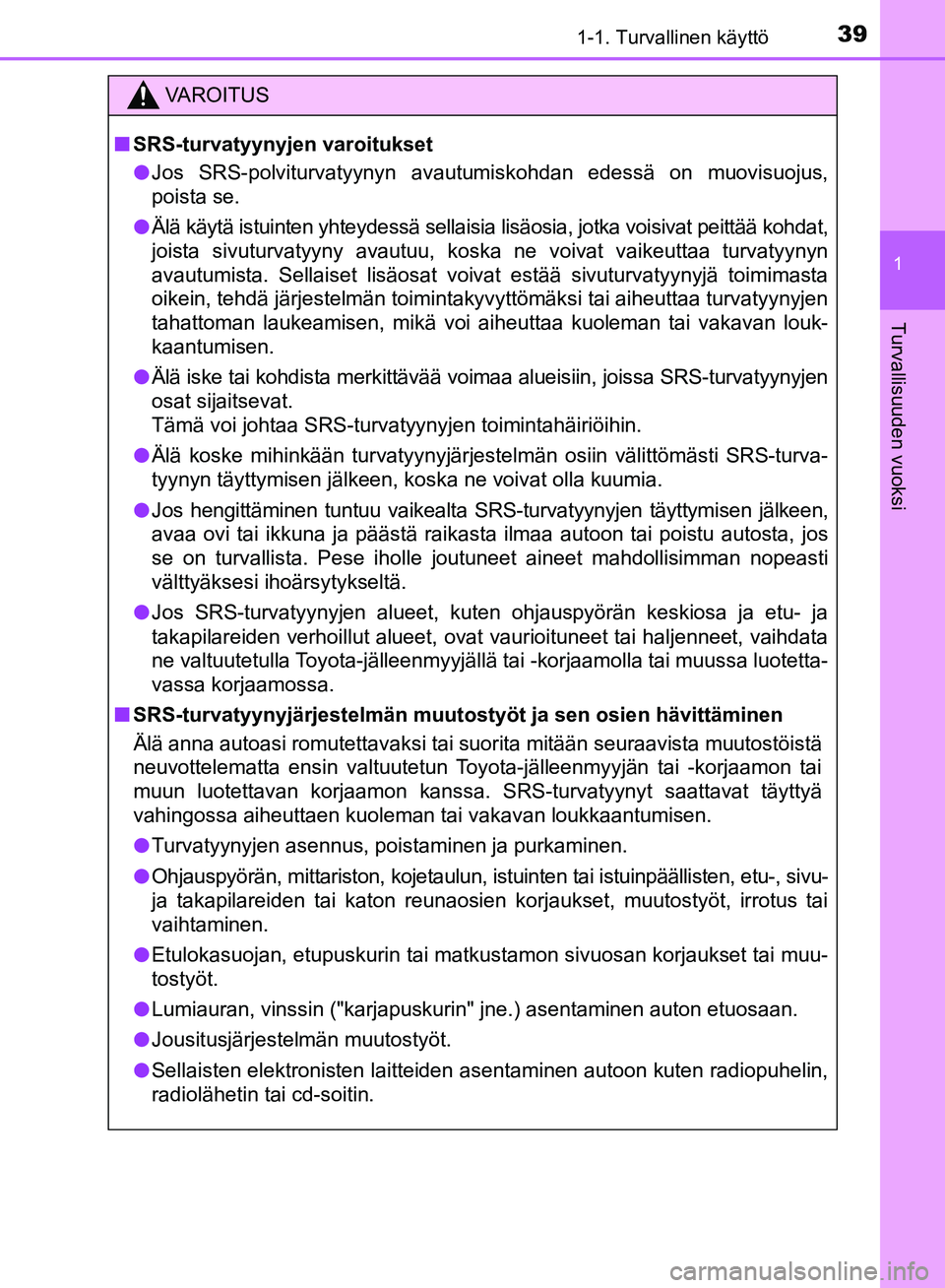TOYOTA AVENSIS 2018 Omistajan Käsikirja (in Finnish) 391-1. Turvallinen käyttö
1
OM20C79FI
Turvallisuuden vuoksi
VAROITUS
nSRS-turvatyynyjen varoitukset
l Jos SRS-polviturvatyynyn avautumiskohdan edessä on muovisuojus,
poista se.
l Älä käytä istu TOYOTA AVENSIS 2018 Omistajan Käsikirja (in Finnish) 391-1. Turvallinen käyttö
1
OM20C79FI
Turvallisuuden vuoksi
VAROITUS
nSRS-turvatyynyjen varoitukset
l Jos SRS-polviturvatyynyn avautumiskohdan edessä on muovisuojus,
poista se.
l Älä käytä istu