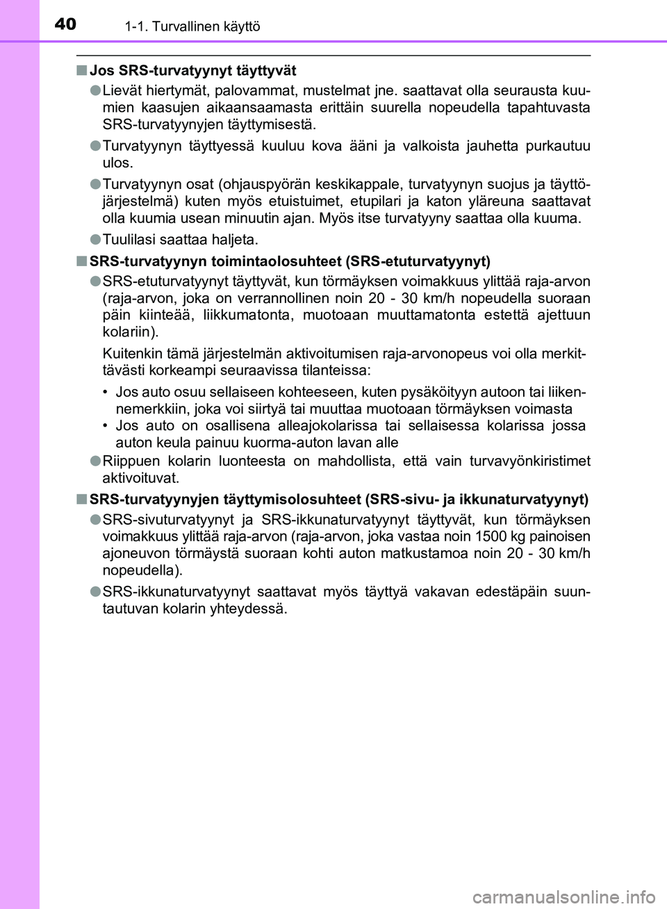 TOYOTA AVENSIS 2018 Omistajan Käsikirja (in Finnish) 401-1. Turvallinen käyttö
OM20C79FI
nJos SRS-turvatyynyt täyttyvät
lLievät hiertymät, palovammat, mustelmat jne. saattavat olla seurausta kuu-
mien kaasujen aikaansaamasta erittäin suurella nop TOYOTA AVENSIS 2018 Omistajan Käsikirja (in Finnish) 401-1. Turvallinen käyttö
OM20C79FI
nJos SRS-turvatyynyt täyttyvät
lLievät hiertymät, palovammat, mustelmat jne. saattavat olla seurausta kuu-
mien kaasujen aikaansaamasta erittäin suurella nop