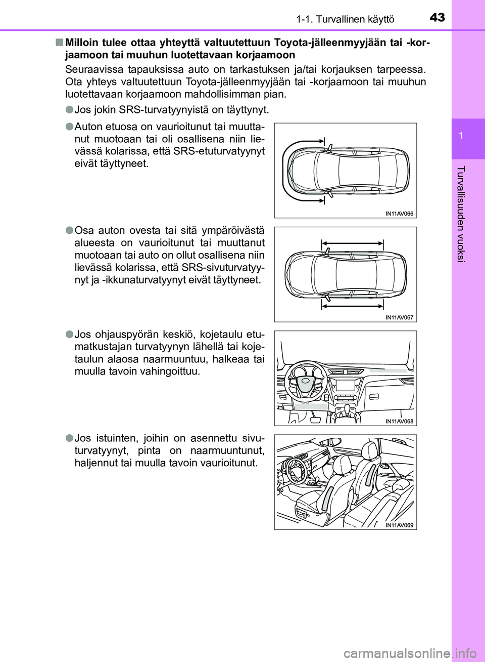 TOYOTA AVENSIS 2018 Omistajan Käsikirja (in Finnish) 431-1. Turvallinen käyttö
1
OM20C79FI
Turvallisuuden vuoksi
nMilloin tulee ottaa yhteyttä valtuute ttuun Toyota-jälleenmyyjään tai -kor-
jaamoon tai muuhun luotettavaan korjaamoon
Seuraavissa ta TOYOTA AVENSIS 2018 Omistajan Käsikirja (in Finnish) 431-1. Turvallinen käyttö
1
OM20C79FI
Turvallisuuden vuoksi
nMilloin tulee ottaa yhteyttä valtuute ttuun Toyota-jälleenmyyjään tai -kor-
jaamoon tai muuhun luotettavaan korjaamoon
Seuraavissa ta