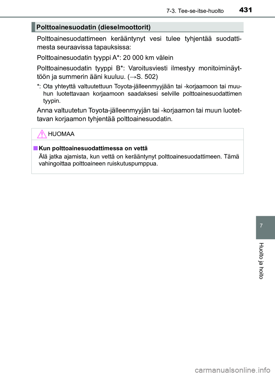 TOYOTA AVENSIS 2018  Omistajan Käsikirja (in Finnish) 4317-3. Tee-se-itse-huolto
OM20C79FI
7
Huolto ja hoito
Polttoainesuodattimeen kerääntynyt vesi tulee tyhjentää suodatti-
mesta seuraavissa tapauksissa:
Polttoainesuodatin tyyppi A*: 20 000 km väl