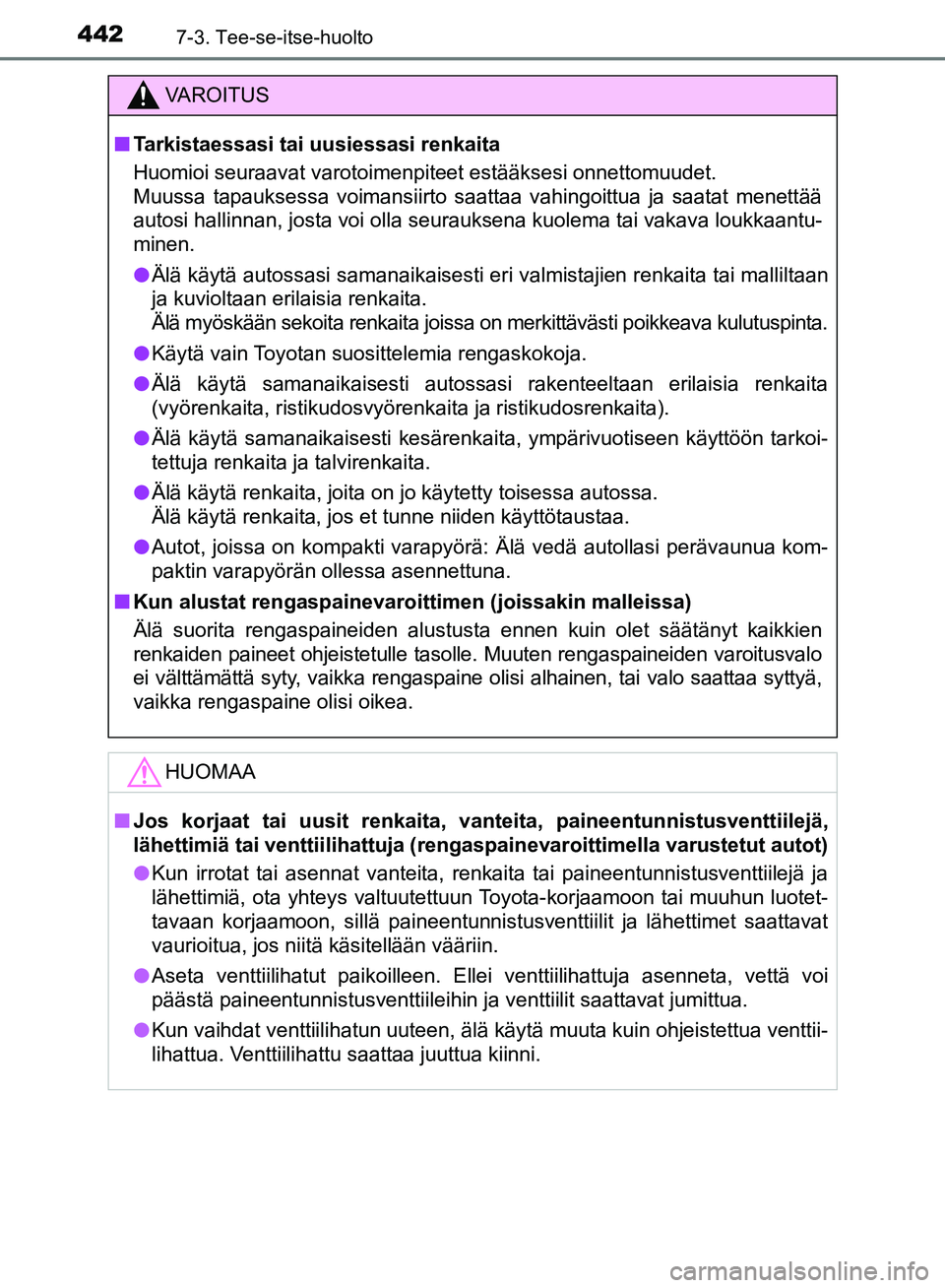 TOYOTA AVENSIS 2018 Omistajan Käsikirja (in Finnish) 4427-3. Tee-se-itse-huolto
OM20C79FI
VAROITUS
nTarkistaessasi tai uusiessasi renkaita
Huomioi seuraavat varotoimenpiteet estääksesi onnettomuudet.
Muussa tapauksessa voimansiirto saattaa vahingoittu TOYOTA AVENSIS 2018 Omistajan Käsikirja (in Finnish) 4427-3. Tee-se-itse-huolto
OM20C79FI
VAROITUS
nTarkistaessasi tai uusiessasi renkaita
Huomioi seuraavat varotoimenpiteet estääksesi onnettomuudet.
Muussa tapauksessa voimansiirto saattaa vahingoittu
