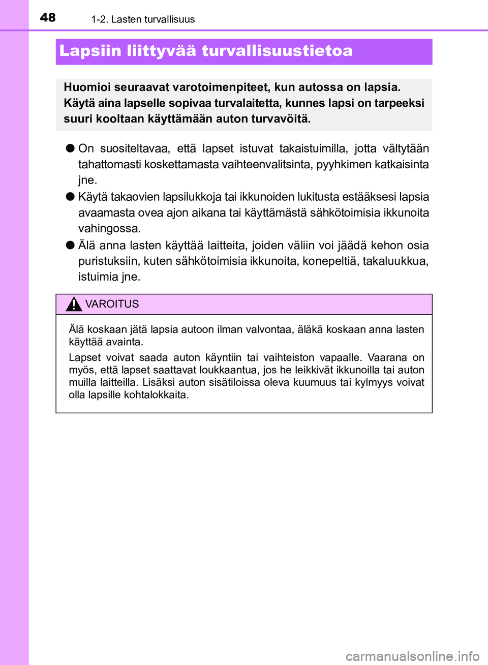TOYOTA AVENSIS 2018 Omistajan Käsikirja (in Finnish) 481-2. Lasten turvallisuus
OM20C79FI
Lapsiin liittyvää turvallisuustietoa
lOn suositeltavaa, että lapset istu vat takaistuimilla, jotta vältytään
tahattomasti koskettamasta vaihteenvalitsinta, p TOYOTA AVENSIS 2018 Omistajan Käsikirja (in Finnish) 481-2. Lasten turvallisuus
OM20C79FI
Lapsiin liittyvää turvallisuustietoa
lOn suositeltavaa, että lapset istu vat takaistuimilla, jotta vältytään
tahattomasti koskettamasta vaihteenvalitsinta, p