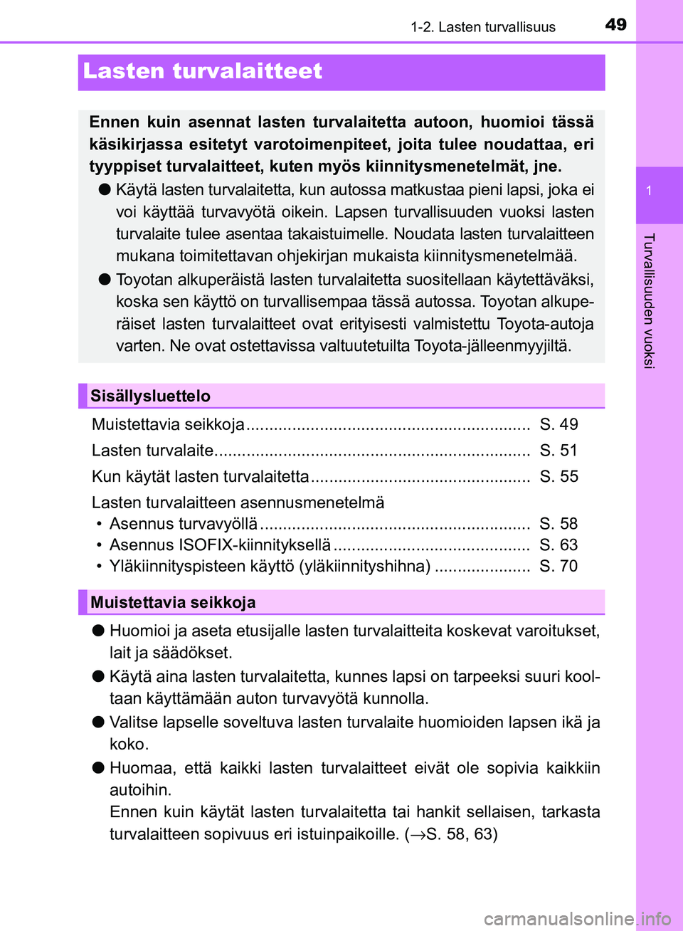 TOYOTA AVENSIS 2018 Omistajan Käsikirja (in Finnish) 49
1
1-2. Lasten turvallisuus
OM20C79FI
Turvallisuuden vuoksi
Lasten turvalaitteet
Muistettavia seikkoja .............................................................. S. 49
Lasten turvalaite........ TOYOTA AVENSIS 2018 Omistajan Käsikirja (in Finnish) 49
1
1-2. Lasten turvallisuus
OM20C79FI
Turvallisuuden vuoksi
Lasten turvalaitteet
Muistettavia seikkoja .............................................................. S. 49
Lasten turvalaite........