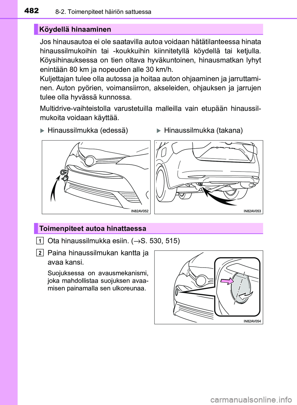 TOYOTA AVENSIS 2018  Omistajan Käsikirja (in Finnish) 4828-2. Toimenpiteet häiriön sattuessa
OM20C79FI
Jos hinausautoa ei ole saatavilla autoa voidaan hätätilanteessa hinata
hinaussilmukoihin tai -koukkuihin k iinnitetyllä köydellä tai ketjulla.
K
