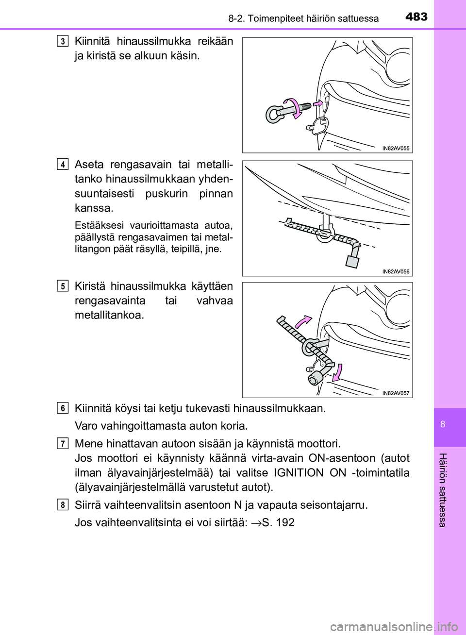 TOYOTA AVENSIS 2018  Omistajan Käsikirja (in Finnish) 4838-2. Toimenpiteet häiriön sattuessa
OM20C79FI
8
Häiriön sattuessa
Kiinnitä hinaussilmukka reikään
ja kiristä se alkuun käsin.
Aseta rengasavain tai metalli-
tanko hinaussilmukkaan yhden-
s