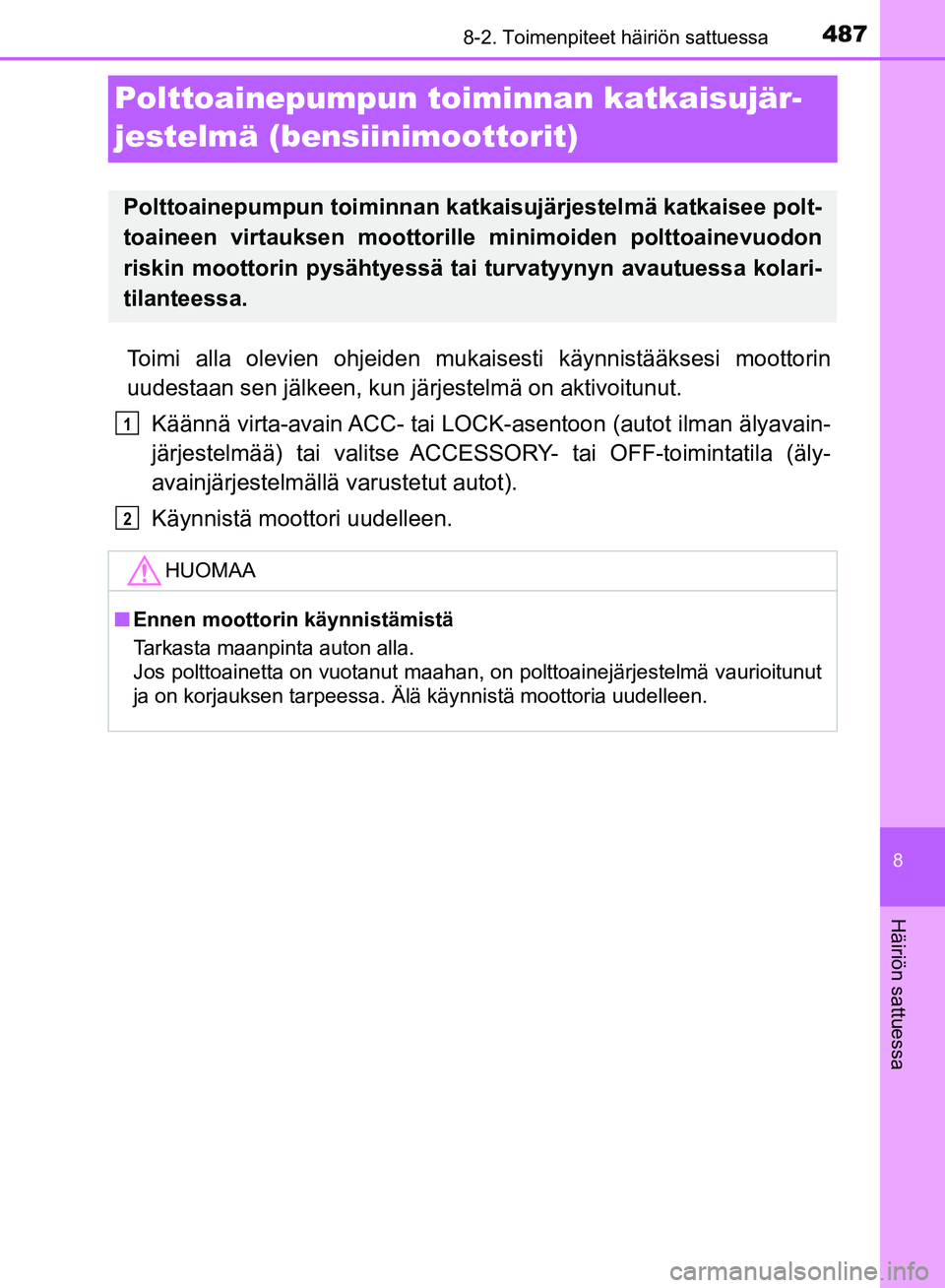 TOYOTA AVENSIS 2018  Omistajan Käsikirja (in Finnish) 4878-2. Toimenpiteet häiriön sattuessa
OM20C79FI
8
Häiriön sattuessa
Polttoainepumpun toiminnan katkaisujär-
jestelmä (bensiinimoottorit)
Toimi alla olevien ohjeiden mukais esti käynnistääkse