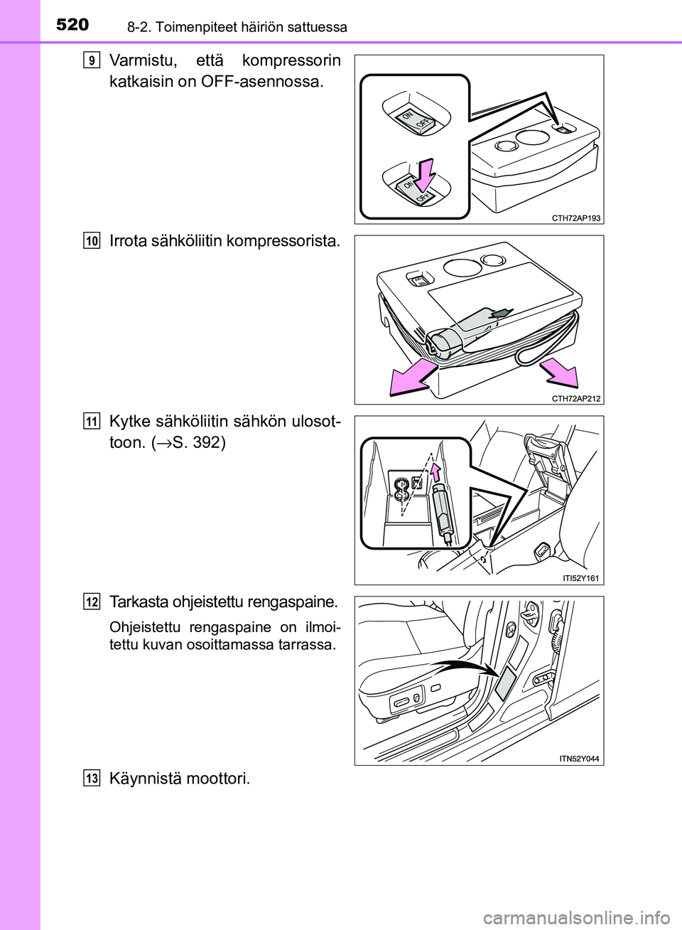 TOYOTA AVENSIS 2018  Omistajan Käsikirja (in Finnish) 5208-2. Toimenpiteet häiriön sattuessa
OM20C79FI
Varmistu, että kompressorin
katkaisin on OFF-asennossa.
Irrota sähköliitin kompressorista.
Kytke sähköliitin sähkön ulosot-
toon. ( →S. 392)
