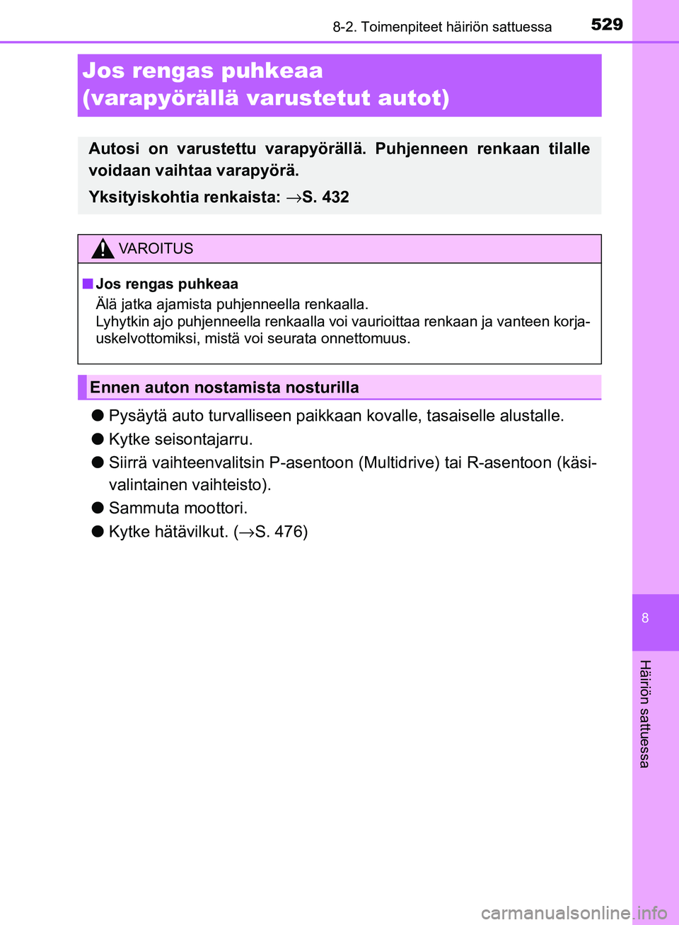 TOYOTA AVENSIS 2018  Omistajan Käsikirja (in Finnish) 5298-2. Toimenpiteet häiriön sattuessa
OM20C79FI
8
Häiriön sattuessa
Jos rengas puhkeaa 
(varapyörällä varustetut autot)
lPysäytä auto turvalliseen paikkaa n kovalle, tasaiselle alustalle.
l 