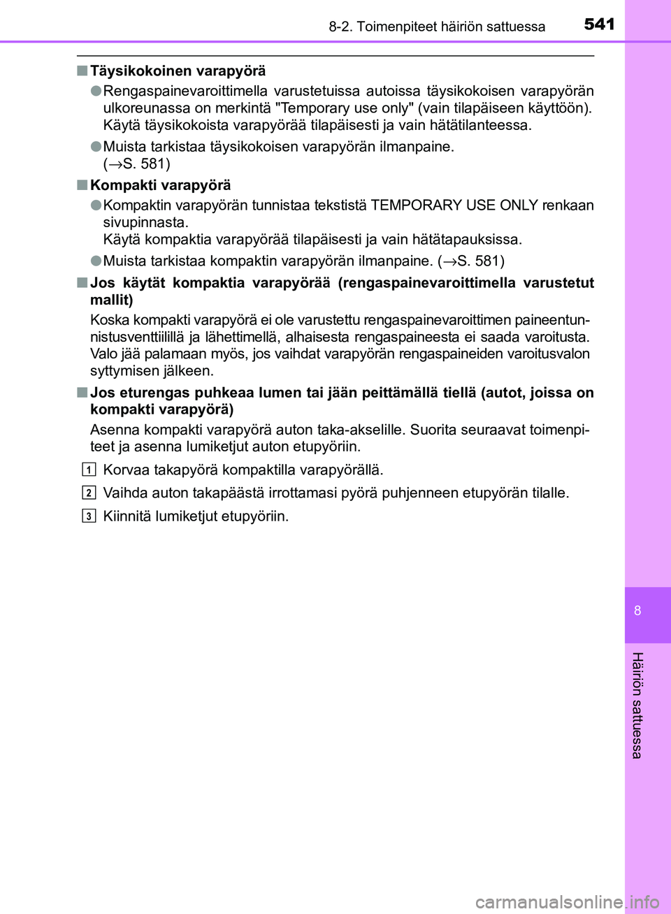 TOYOTA AVENSIS 2018 Omistajan Käsikirja (in Finnish) 5418-2. Toimenpiteet häiriön sattuessa
OM20C79FI
8
Häiriön sattuessa
nTäysikokoinen varapyörä
lRengaspainevaroittimella varustetuissa autoissa täysikokoisen varapyörän
ulkoreunassa on merkin TOYOTA AVENSIS 2018 Omistajan Käsikirja (in Finnish) 5418-2. Toimenpiteet häiriön sattuessa
OM20C79FI
8
Häiriön sattuessa
nTäysikokoinen varapyörä
lRengaspainevaroittimella varustetuissa autoissa täysikokoisen varapyörän
ulkoreunassa on merkin