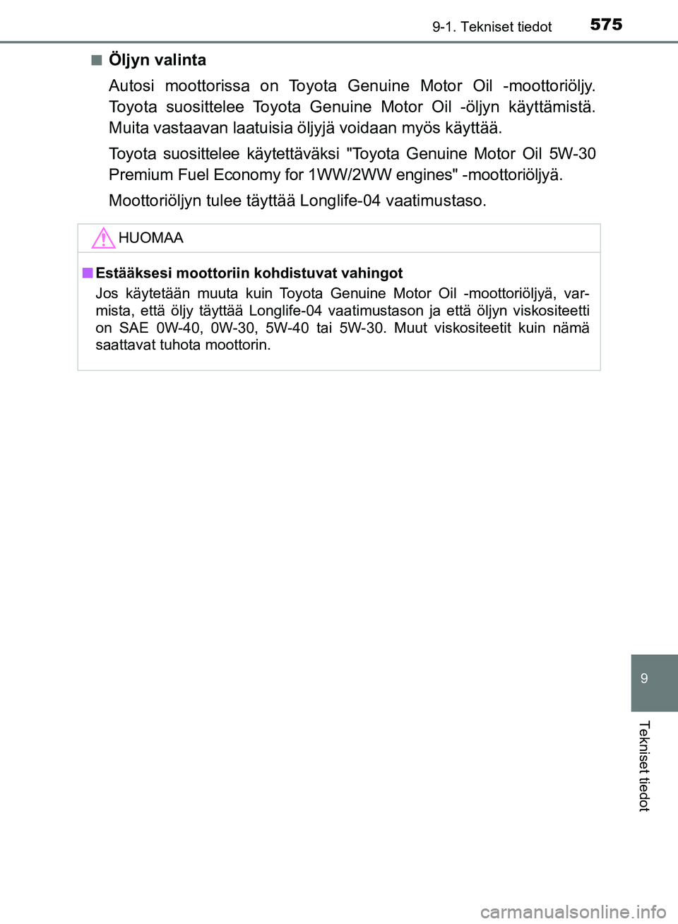 TOYOTA AVENSIS 2018  Omistajan Käsikirja (in Finnish) 5759-1. Tekniset tiedot
OM20C79FI
9
Tekniset tiedot
nÖljyn valinta
Autosi moottorissa on Toyota Genuine Motor Oil -moottoriöljy.
Toyota suosittelee Toyota Genuine Motor Oil -öljyn käyttämistä.
M