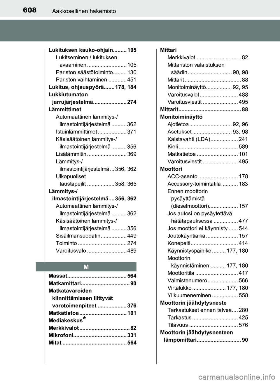 TOYOTA AVENSIS 2018 Omistajan Käsikirja (in Finnish) 608Aakkosellinen hakemisto
OM20C79FI
Lukituksen kauko-ohjain......... 105Lukitseminen / lukituksen
avaaminen .......................... 105
Pariston säästötoiminto......... 130
Pariston vaihtamine TOYOTA AVENSIS 2018 Omistajan Käsikirja (in Finnish) 608Aakkosellinen hakemisto
OM20C79FI
Lukituksen kauko-ohjain......... 105Lukitseminen / lukituksen
avaaminen .......................... 105
Pariston säästötoiminto......... 130
Pariston vaihtamine