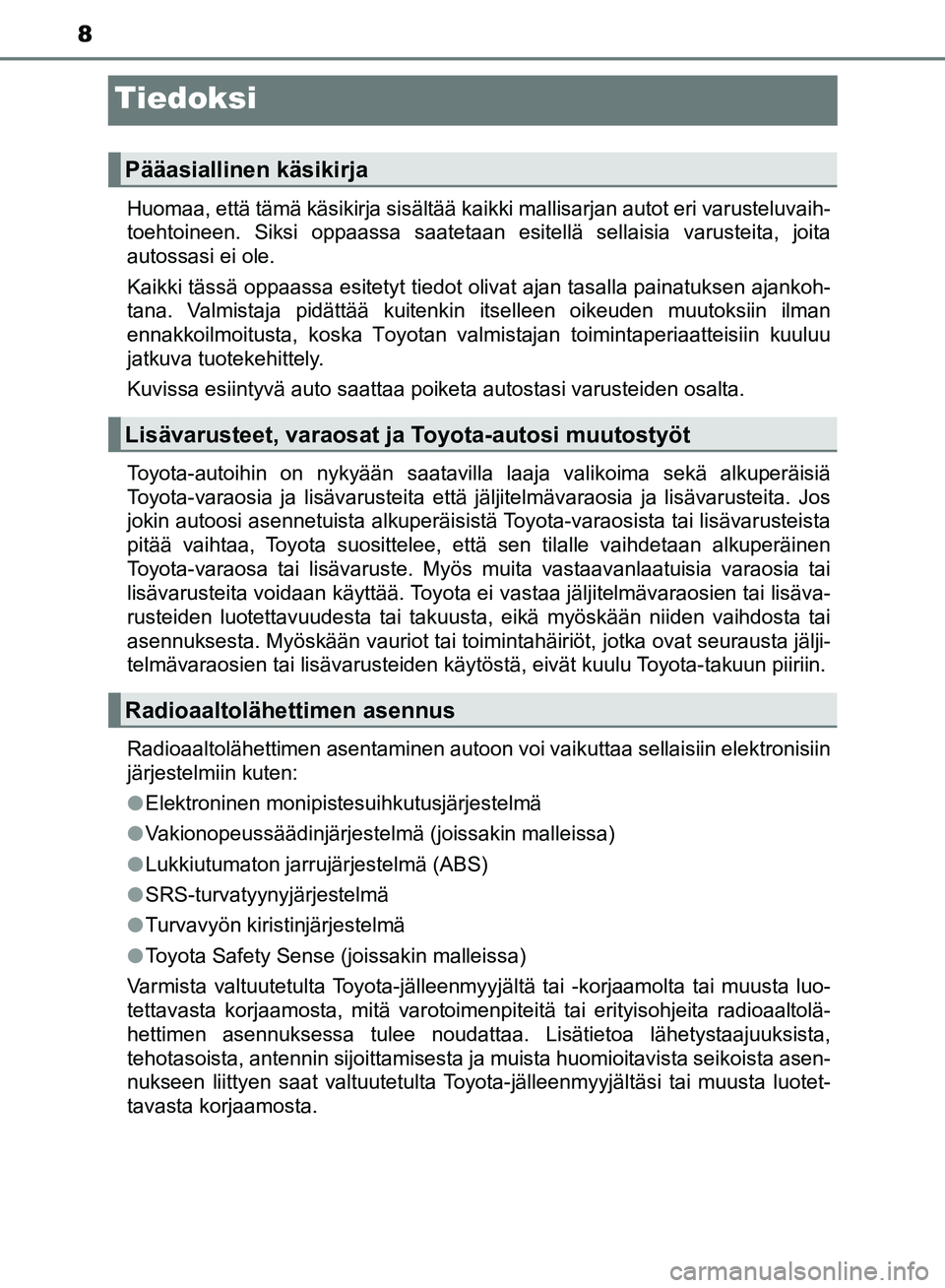 TOYOTA AVENSIS 2018 Omistajan Käsikirja (in Finnish) 8
OM20C79FI
Tiedoksi
Huomaa, että tämä käsikirja sisältää kaikki mallisarjan autot eri v\
arusteluvaih-
toehtoineen. Siksi oppaassa saatetaan esitellä sellaisia varusteita, joita
autossasi ei TOYOTA AVENSIS 2018 Omistajan Käsikirja (in Finnish) 8
OM20C79FI
Tiedoksi
Huomaa, että tämä käsikirja sisältää kaikki mallisarjan autot eri v\
arusteluvaih-
toehtoineen. Siksi oppaassa saatetaan esitellä sellaisia varusteita, joita
autossasi ei