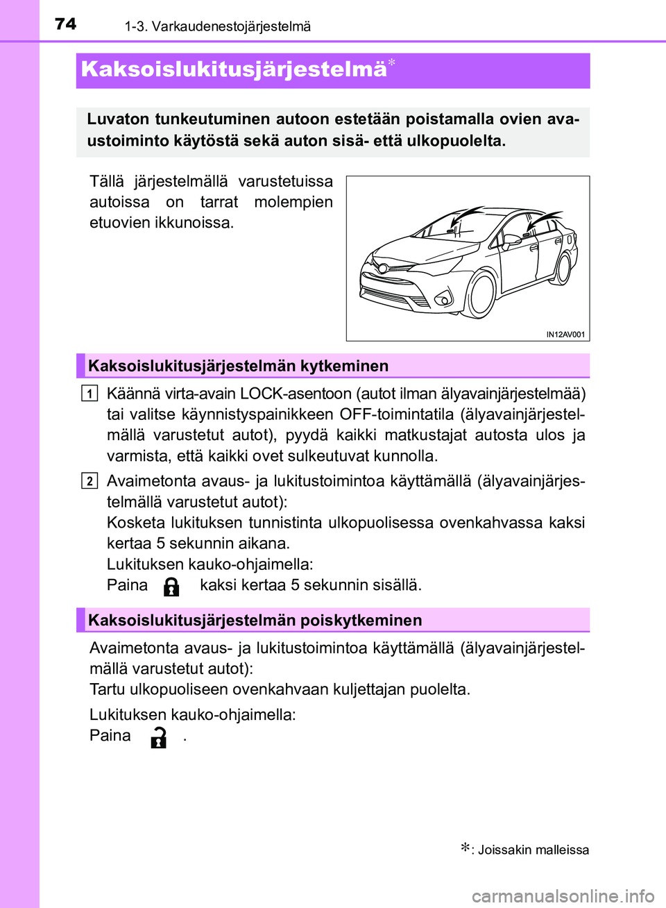 TOYOTA AVENSIS 2018 Omistajan Käsikirja (in Finnish) 741-3. Varkaudenestojärjestelmä
OM20C79FI
Kaksoislukitusjärjestelmä∗
Tällä järjestelmällä varustetuissa
autoissa on tarrat molempien
etuovien ikkunoissa.Käännä virta-avain LOCK-asentoon TOYOTA AVENSIS 2018 Omistajan Käsikirja (in Finnish) 741-3. Varkaudenestojärjestelmä
OM20C79FI
Kaksoislukitusjärjestelmä∗
Tällä järjestelmällä varustetuissa
autoissa on tarrat molempien
etuovien ikkunoissa.Käännä virta-avain LOCK-asentoon