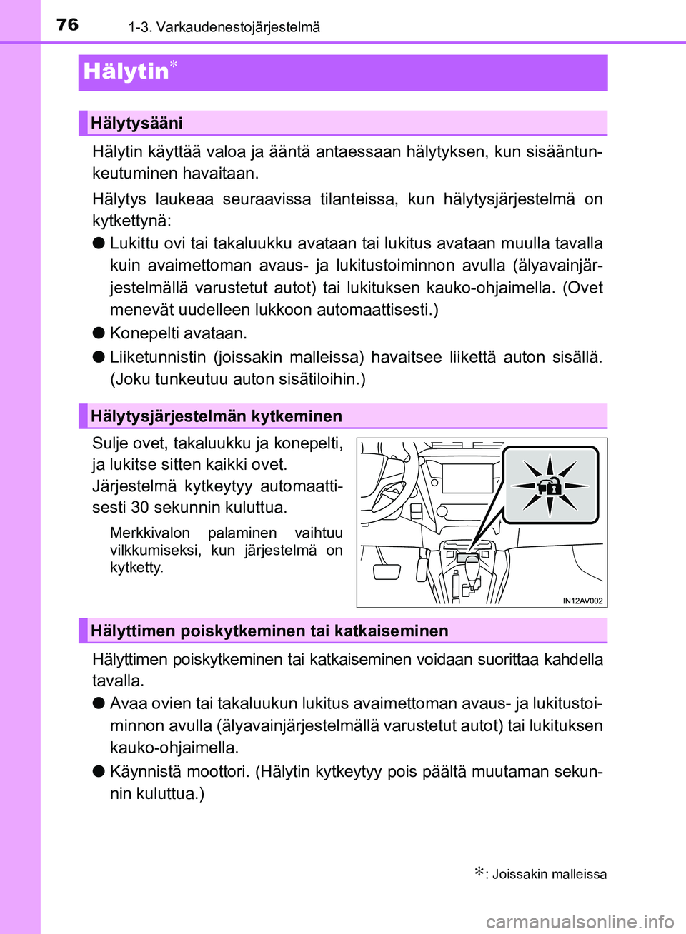 TOYOTA AVENSIS 2018 Omistajan Käsikirja (in Finnish) 761-3. Varkaudenestojärjestelmä
OM20C79FI
Hälytin∗
Hälytin käyttää valoa ja ääntä antaessaan hälytyksen, kun sisääntun-
keutuminen havaitaan.
Hälytys laukeaa seuraavissa tilanteissa, k TOYOTA AVENSIS 2018 Omistajan Käsikirja (in Finnish) 761-3. Varkaudenestojärjestelmä
OM20C79FI
Hälytin∗
Hälytin käyttää valoa ja ääntä antaessaan hälytyksen, kun sisääntun-
keutuminen havaitaan.
Hälytys laukeaa seuraavissa tilanteissa, k