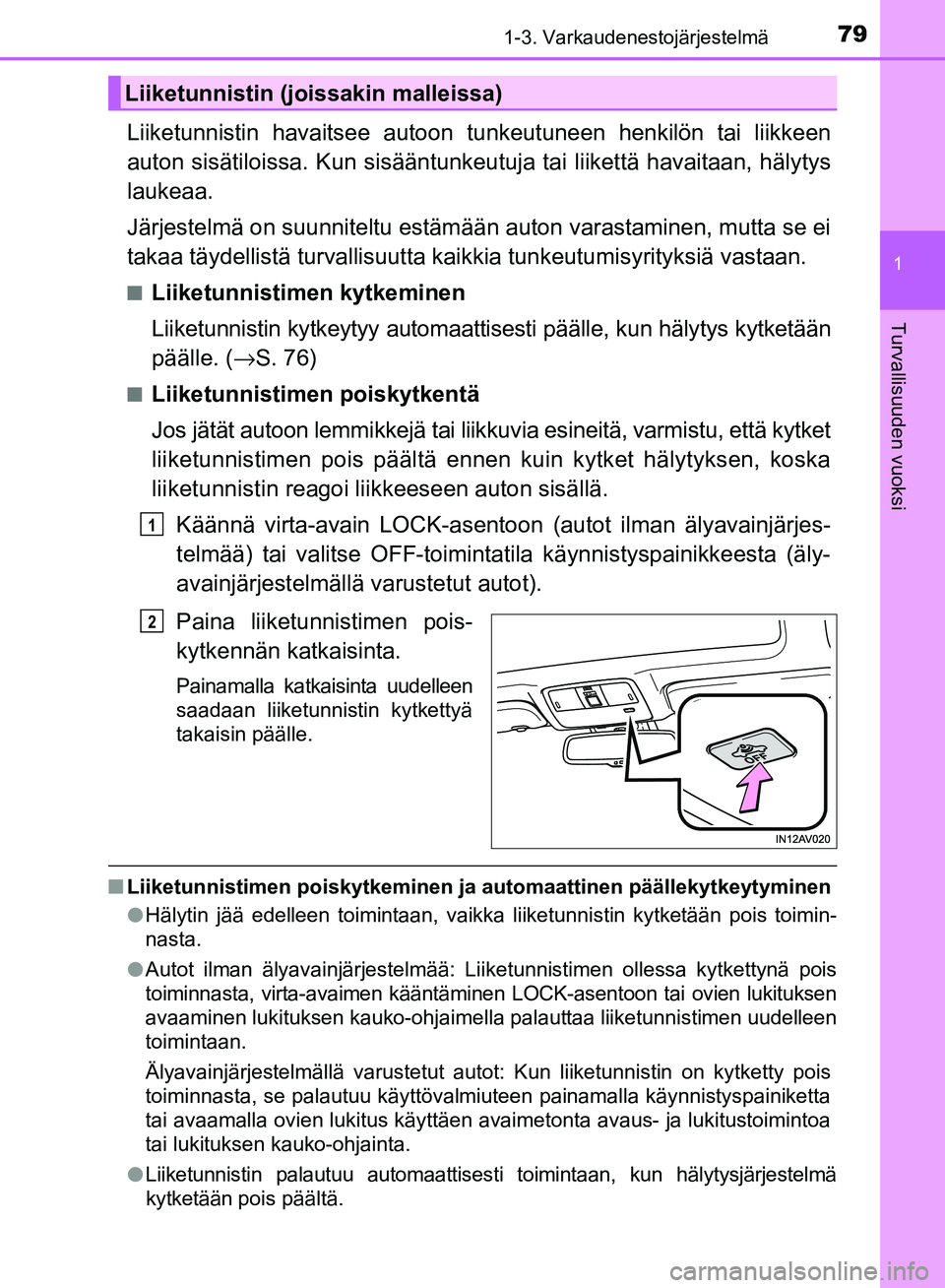 TOYOTA AVENSIS 2018 Omistajan Käsikirja (in Finnish) 791-3. Varkaudenestojärjestelmä
1
OM20C79FI
Turvallisuuden vuoksi
Liiketunnistin havaitsee autoon tunkeutuneen henkilön tai liikkeen
auton sisätiloissa . Kun sisääntunkeutuja ta i liikettä hava TOYOTA AVENSIS 2018 Omistajan Käsikirja (in Finnish) 791-3. Varkaudenestojärjestelmä
1
OM20C79FI
Turvallisuuden vuoksi
Liiketunnistin havaitsee autoon tunkeutuneen henkilön tai liikkeen
auton sisätiloissa . Kun sisääntunkeutuja ta i liikettä hava