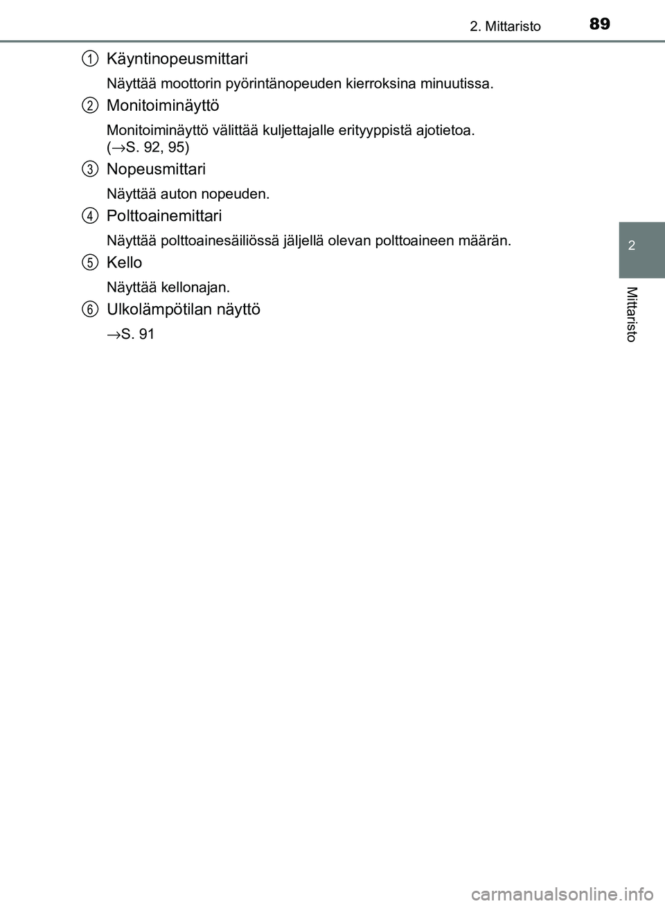 TOYOTA AVENSIS 2018  Omistajan Käsikirja (in Finnish) 892. Mittaristo
2
Mittaristo
OM20C79FI
Käyntinopeusmittari
Näyttää moottorin pyörintänopeuden kierroksina minuutissa.
Monitoiminäyttö
Monitoiminäyttö välittää kuljettajalle erityyppistä 