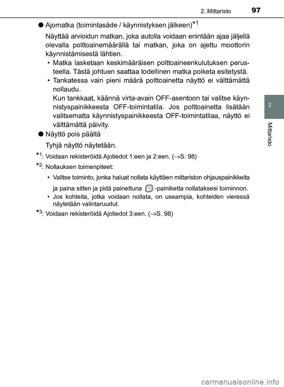 TOYOTA AVENSIS 2018 Omistajan Käsikirja (in Finnish) 972. Mittaristo
2
Mittaristo
OM20C79FI
lAjomatka (toimintasäde / käynnistyksen jälkeen)*1
Näyttää arvioidun matkan, joka autolla voidaan enintään ajaa jäljellä
olevalla polttoainemääräll TOYOTA AVENSIS 2018 Omistajan Käsikirja (in Finnish) 972. Mittaristo
2
Mittaristo
OM20C79FI
lAjomatka (toimintasäde / käynnistyksen jälkeen)*1
Näyttää arvioidun matkan, joka autolla voidaan enintään ajaa jäljellä
olevalla polttoainemääräll