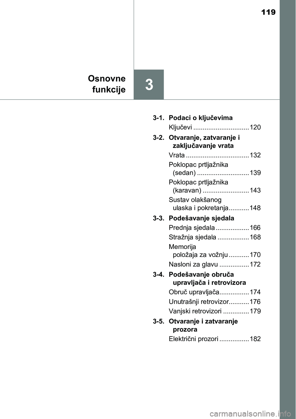 TOYOTA AVENSIS 2015  Upute Za Rukovanje (in Croatian) 119
3
Osnovne
funkcije
3-1. Podaci o ključevima
Ključevi .............................. 120
3-2. Otvaranje, zatvaranje i 
zaključavanje vrata
Vrata .................................. 132
Poklopac p
